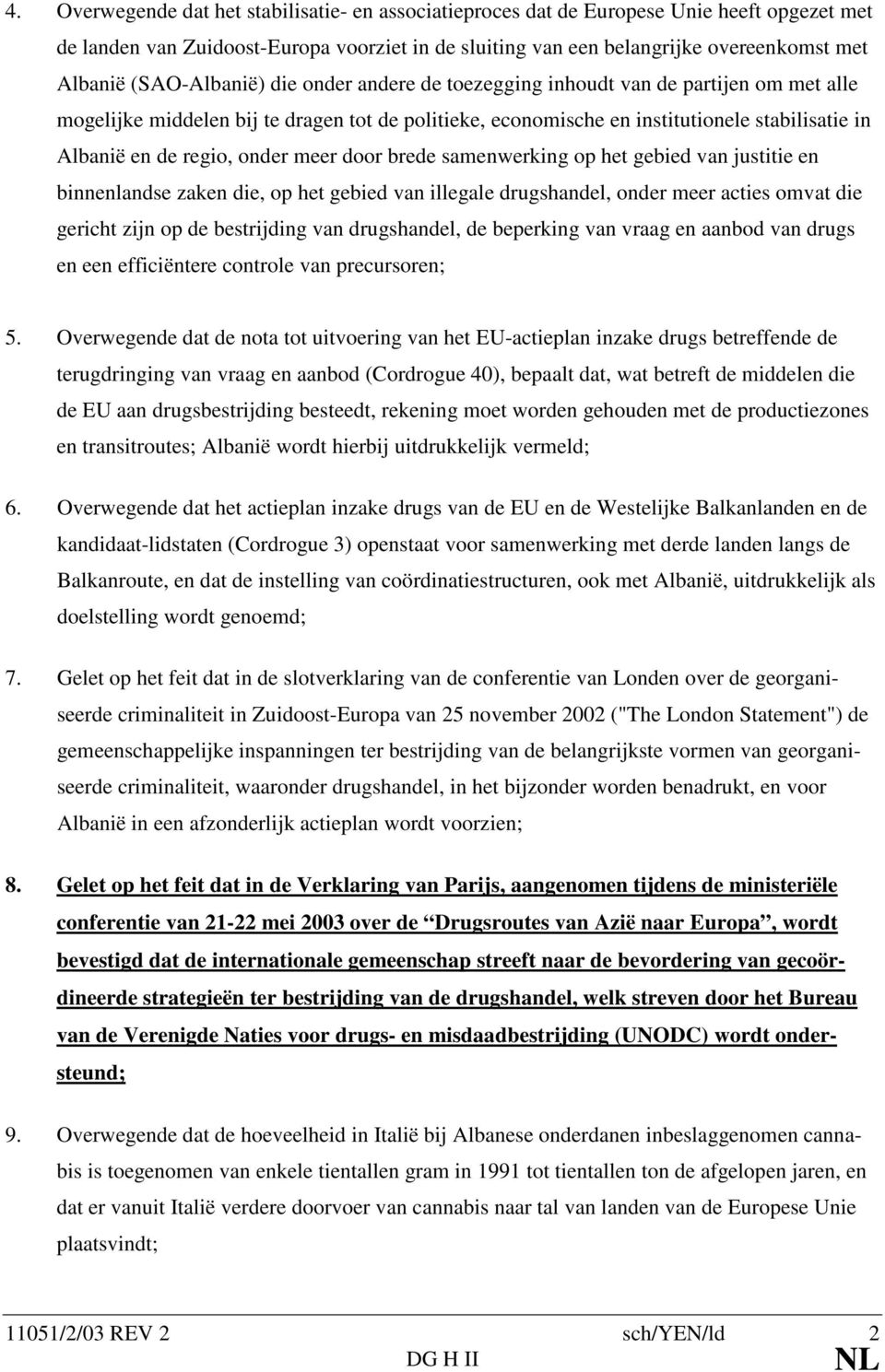 onder meer door brede samenwerking op het gebied van justitie en binnenlandse zaken die, op het gebied van illegale drugshandel, onder meer acties omvat die gericht zijn op de bestrijding van