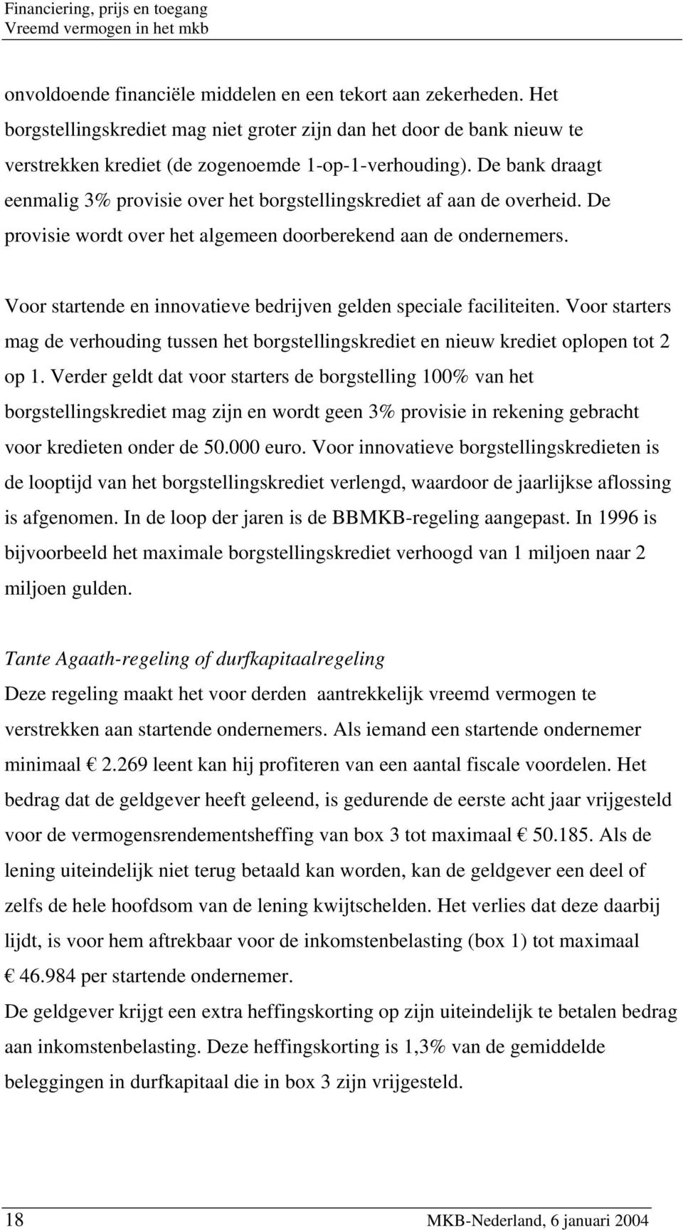 Voor startende en innovatieve bedrijven gelden speciale faciliteiten. Voor starters mag de verhouding tussen het borgstellingskrediet en nieuw krediet oplopen tot 2 op 1.