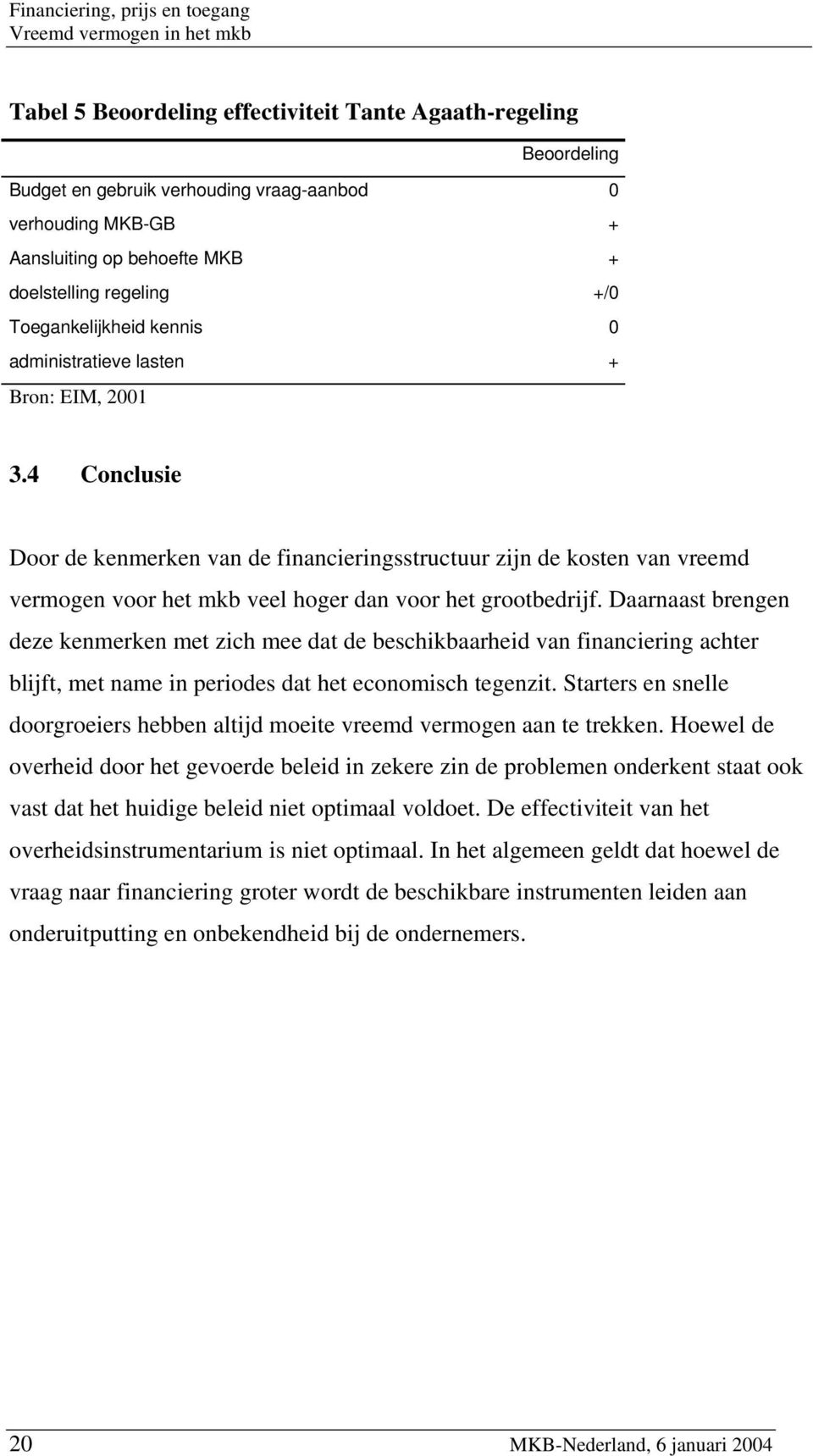 4 Conclusie Door de kenmerken van de financieringsstructuur zijn de kosten van vreemd vermogen voor het mkb veel hoger dan voor het grootbedrijf.