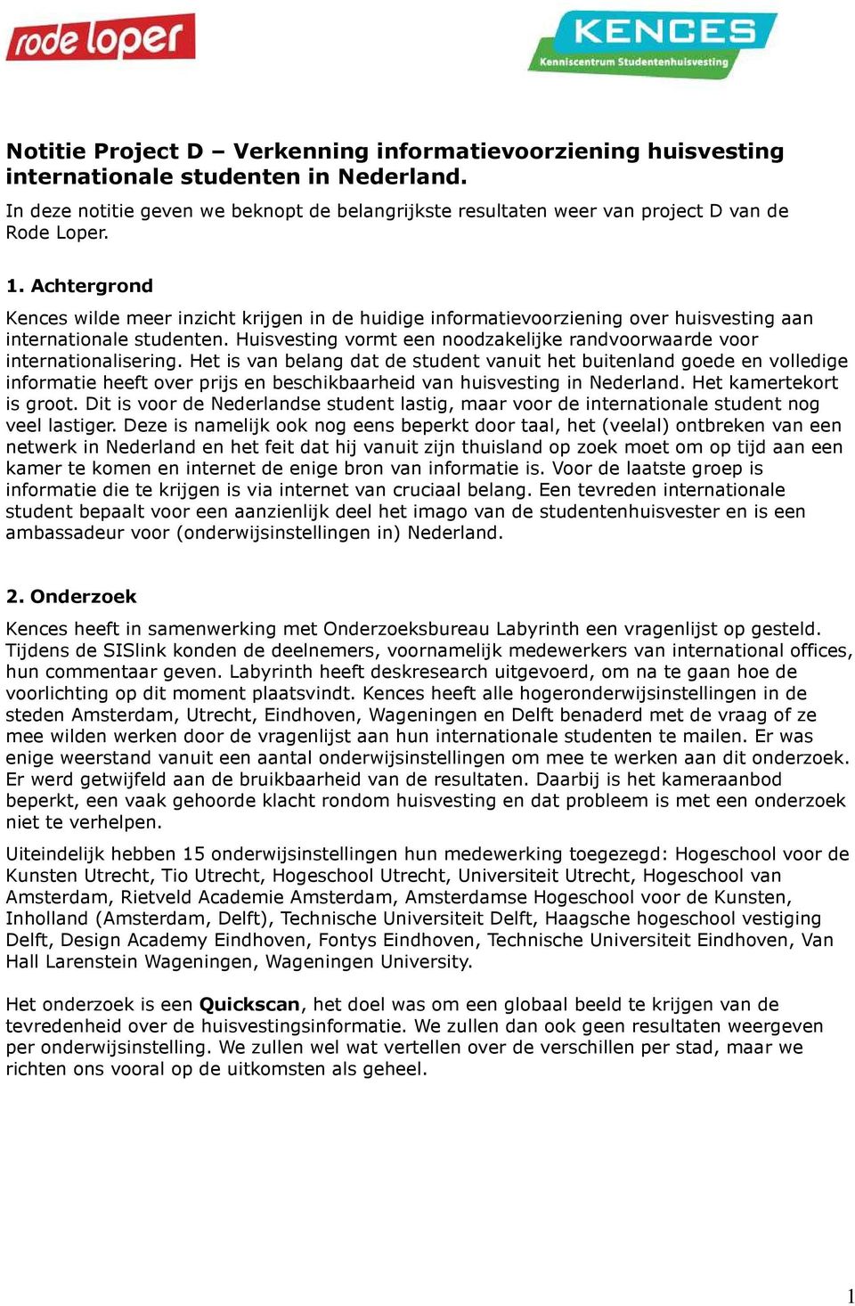 Het is van belang dat de student vanuit het buitenland gede en vlledige infrmatie heeft ver prijs en beschikbaarheid van huisvesting in Nederland. Het kamertekrt is grt.