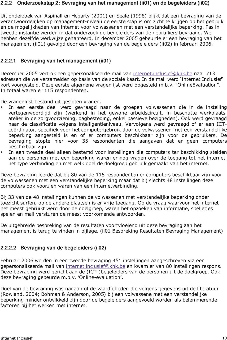 Pas in tweede instantie werden in dat onderzoek de begeleiders van de gebruikers bevraagd. We hebben dezelfde werkwijze gehanteerd.