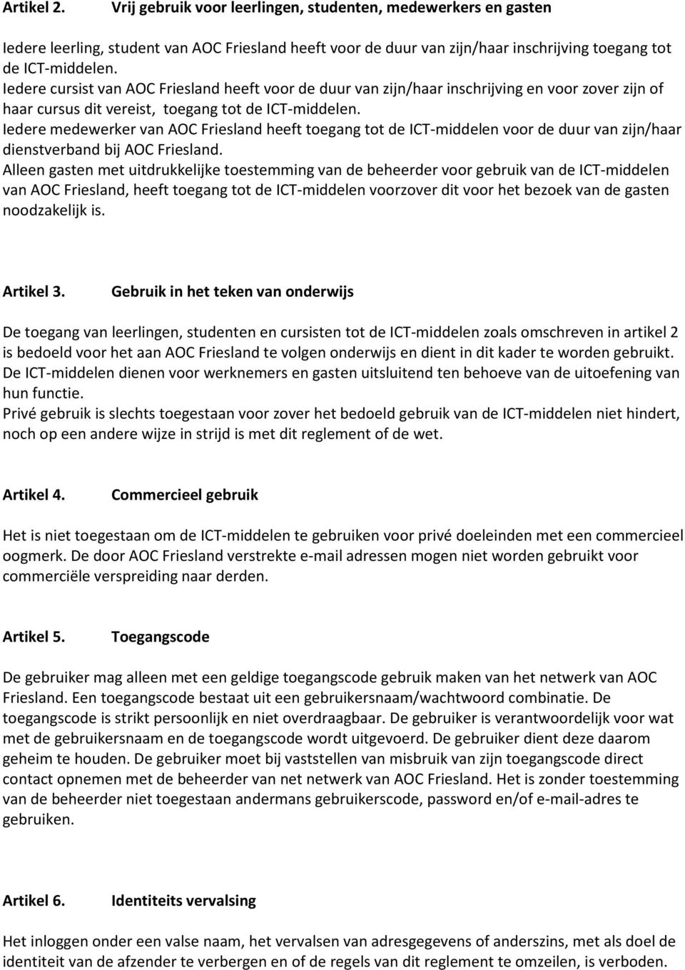 Iedere medewerker van AOC Friesland heeft toegang tot de ICT-middelen voor de duur van zijn/haar dienstverband bij AOC Friesland.