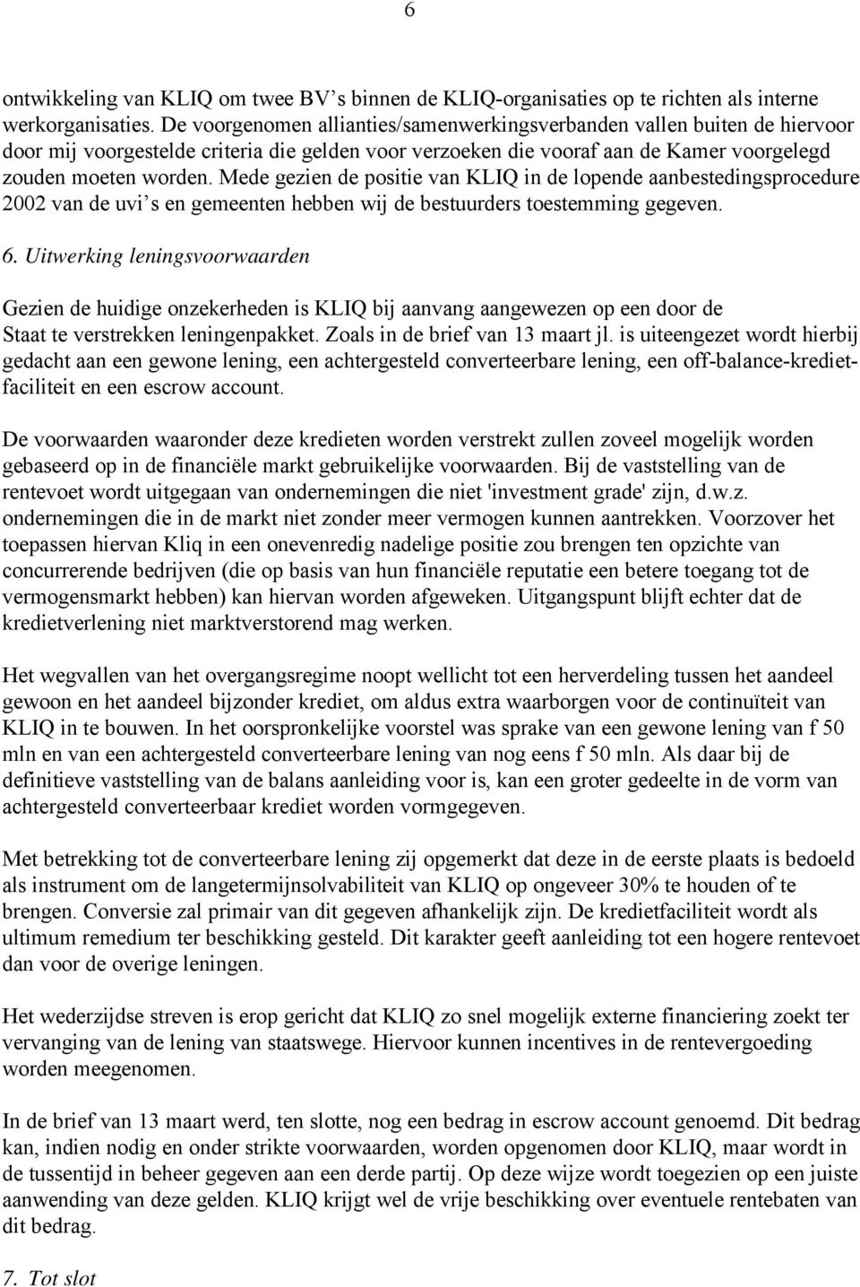 Mede gezien de positie van KLIQ in de lopende aanbestedingsprocedure 2002 van de uvi s en gemeenten hebben wij de bestuurders toestemming gegeven. 6.