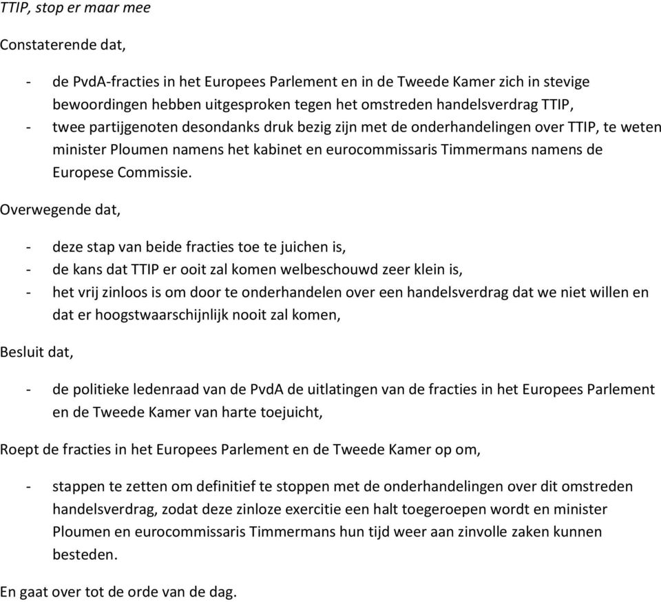 - deze stap van beide fracties toe te juichen is, - de kans dat TTIP er ooit zal komen welbeschouwd zeer klein is, - het vrij zinloos is om door te onderhandelen over een handelsverdrag dat we niet