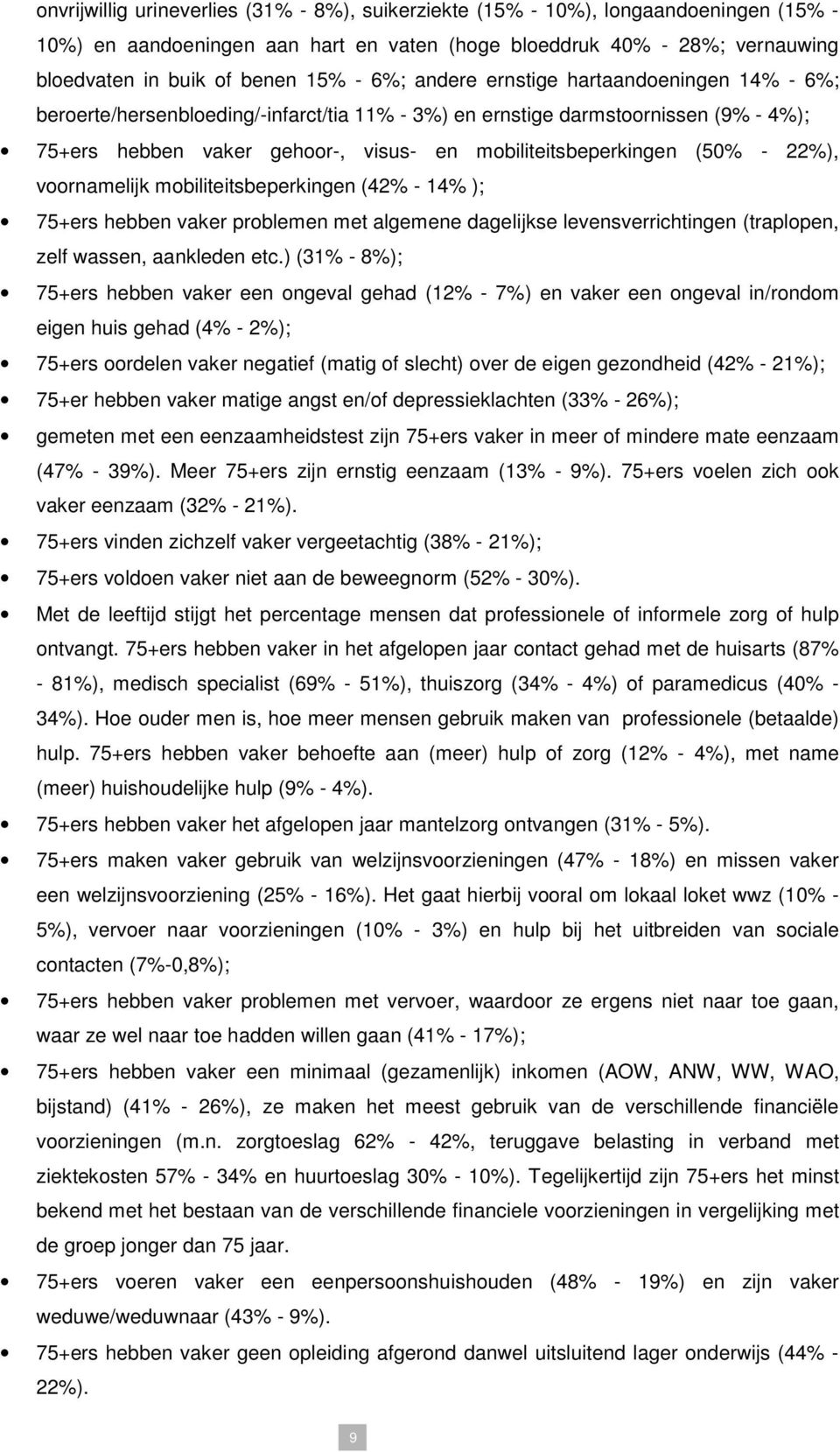 - 22%), voornamelijk mobiliteitsbeperkingen (42% - 14% ); 75+ers hebben vaker problemen met algemene dagelijkse levensverrichtingen (traplopen, zelf wassen, aankleden etc.