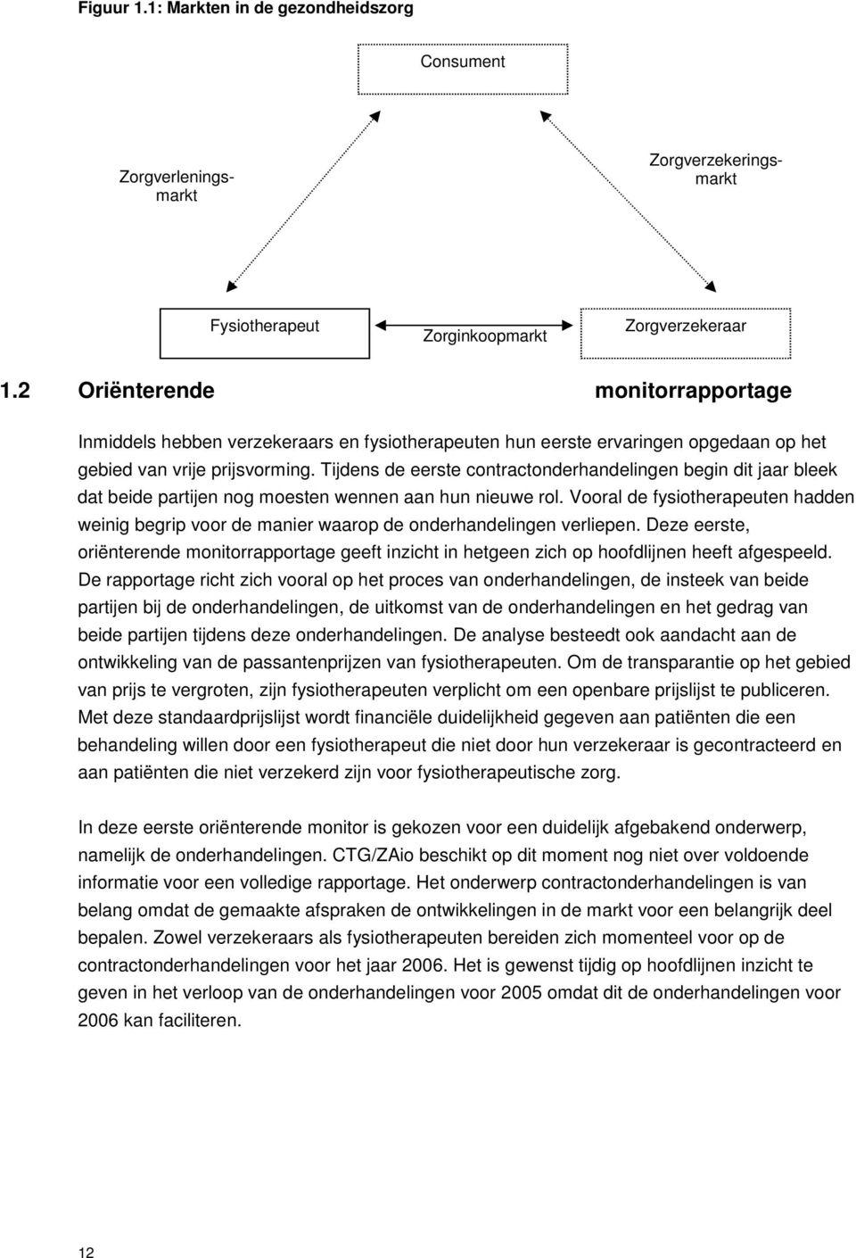 Tijdens de eerste contractonderhandelingen begin dit jaar bleek dat beide partijen nog moesten wennen aan hun nieuwe rol.