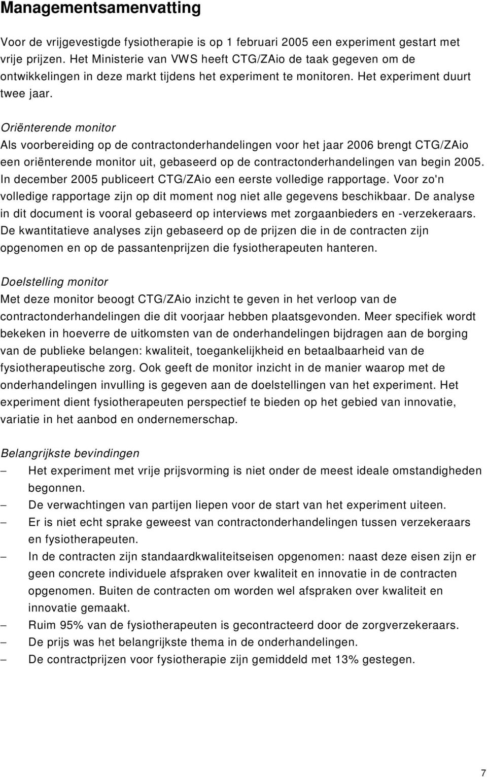 Oriënterende monitor Als voorbereiding op de contractonderhandelingen voor het jaar 2006 brengt CTG/ZAio een oriënterende monitor uit, gebaseerd op de contractonderhandelingen van begin 2005.