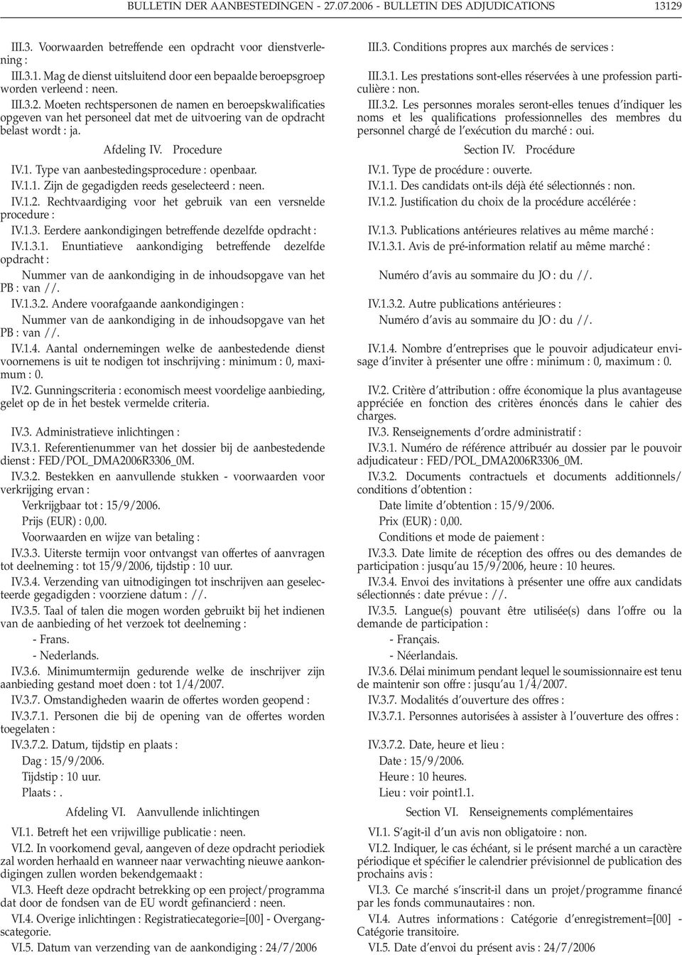 Type van aanbestedingsprocedure : openbaar. IV.1.1. Zijn de gegadigden reeds geselecteerd : neen. IV.1.2. Rechtvaardiging voor het gebruik van een versnelde procedure : IV.1.3.