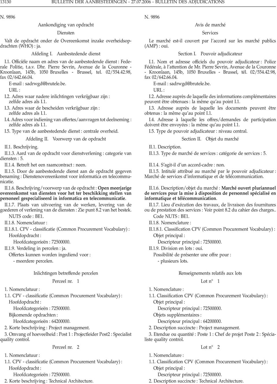 Pierre Sevrin, Avenue de la Couronne - Kroonlaan, 145b, 1050 Bruxelles - Brussel, tel. 02/554.42.98, fax 02/642.66.04. E-mail : sadrwgd@brutele.be. URL : I.2. Adres waar nadere inlichtingen verkrijgbaar zijn : zelfde adres als I.