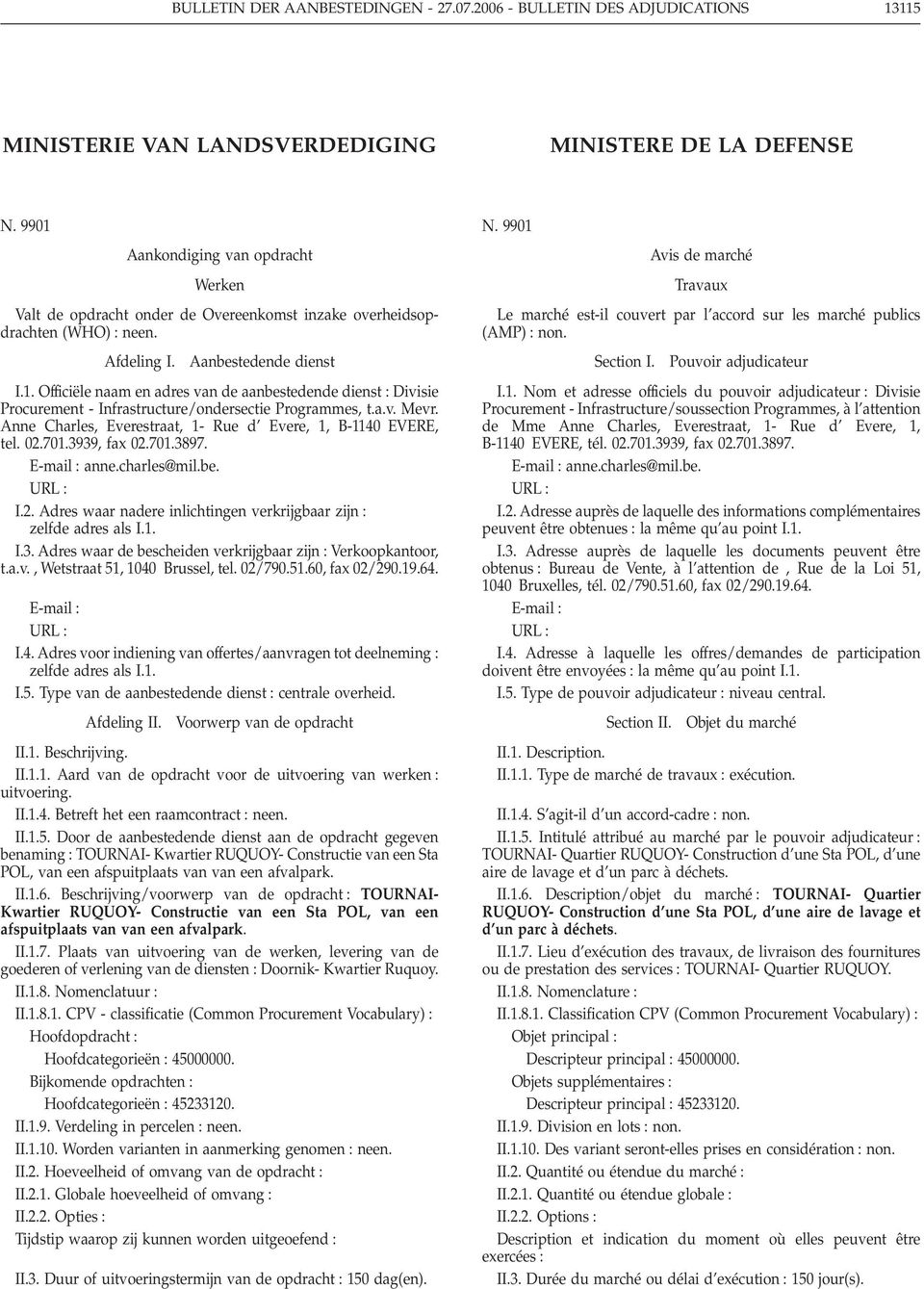 a.v. Mevr. Anne Charles, Everestraat, 1- Rue d Evere, 1, B-1140 EVERE, tel. 02.701.3939, fax 02.701.3897. E-mail : anne.charles@mil.be. URL : I.2. Adres waar nadere inlichtingen verkrijgbaar zijn : zelfde adres als I.