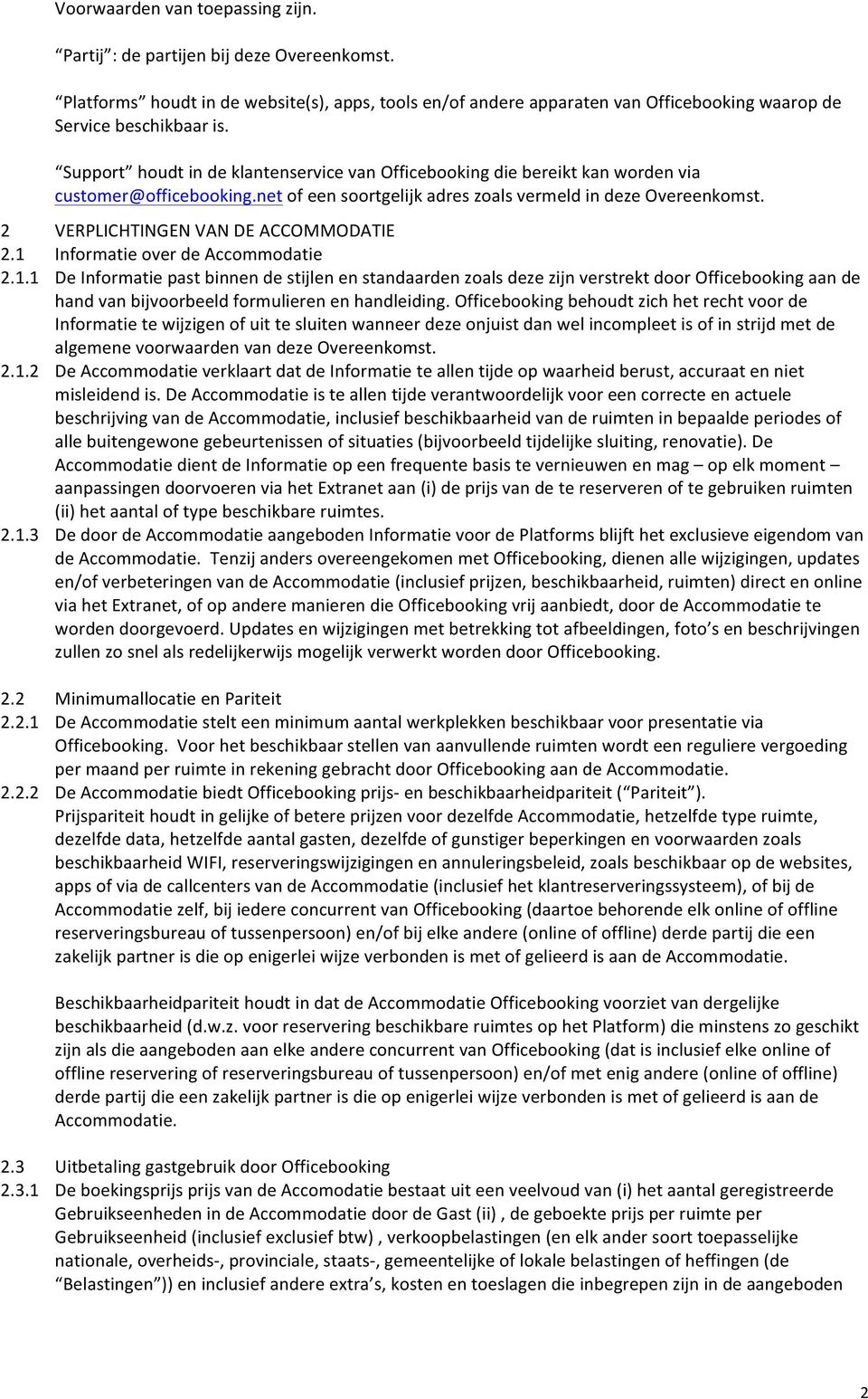 2 VERPLICHTINGEN VAN DE ACCOMMODATIE 2.1 Informatie over de Accommodatie 2.1.1 De Informatie past binnen de stijlen en standaarden zoals deze zijn verstrekt door Officebooking aan de hand van bijvoorbeeld formulieren en handleiding.