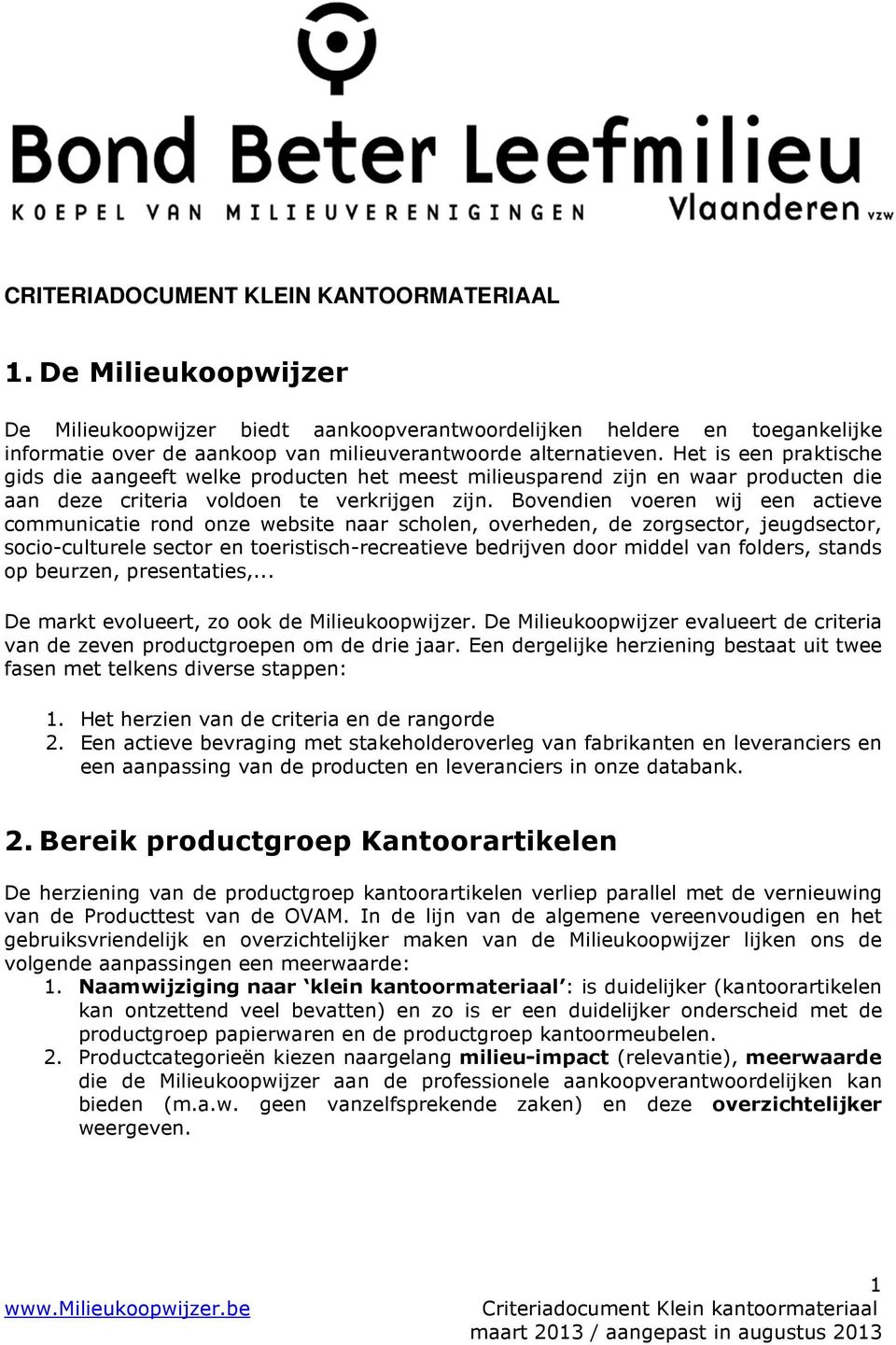 Het is een praktische gids die aangeeft welke producten het meest milieusparend zijn en waar producten die aan deze criteria voldoen te verkrijgen zijn.