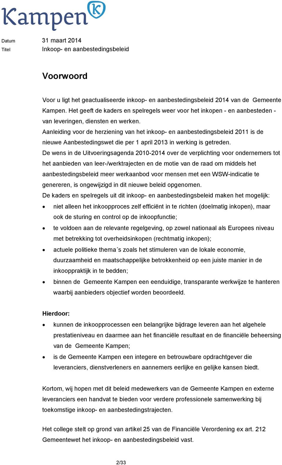 Aanleiding voor de herziening van het inkoop- en aanbestedingsbeleid 2011 is de nieuwe Aanbestedingswet die per 1 april 2013 in werking is getreden.