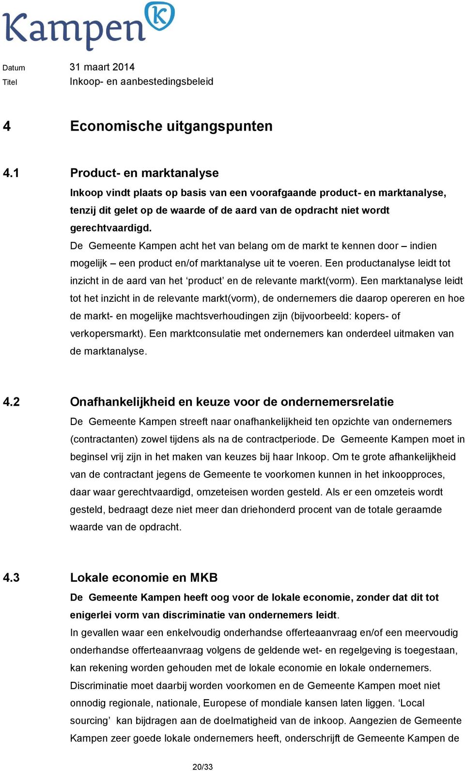 De Gemeente Kampen acht het van belang om de markt te kennen door indien mogelijk een product en/of marktanalyse uit te voeren.