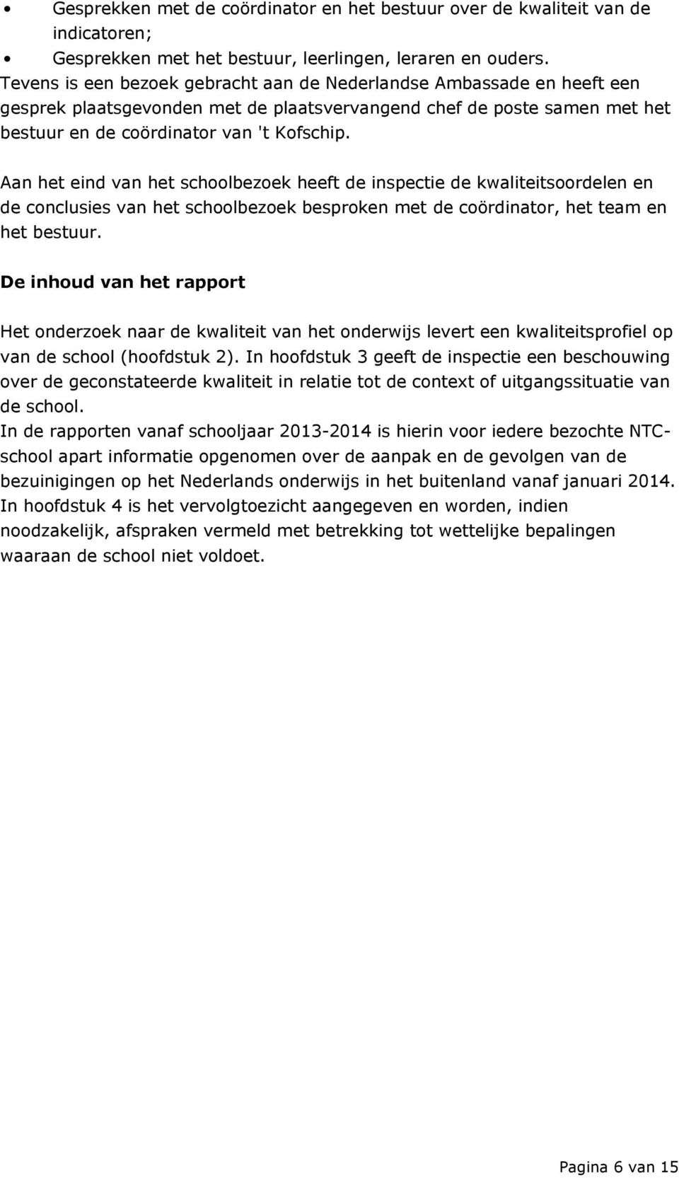 Aan het eind van het schoolbezoek heeft de inspectie de kwaliteitsoordelen en de conclusies van het schoolbezoek besproken met de coördinator, het team en het bestuur.