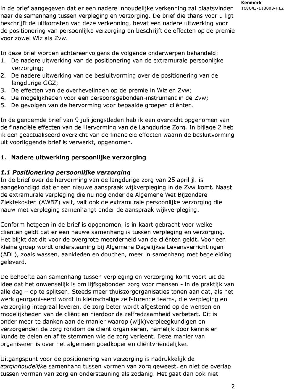 zowel Wlz als Zvw. In deze brief worden achtereenvolgens de volgende onderwerpen behandeld: 1. De nadere uitwerking van de positionering van de extramurale persoonlijke verzorging; 2.