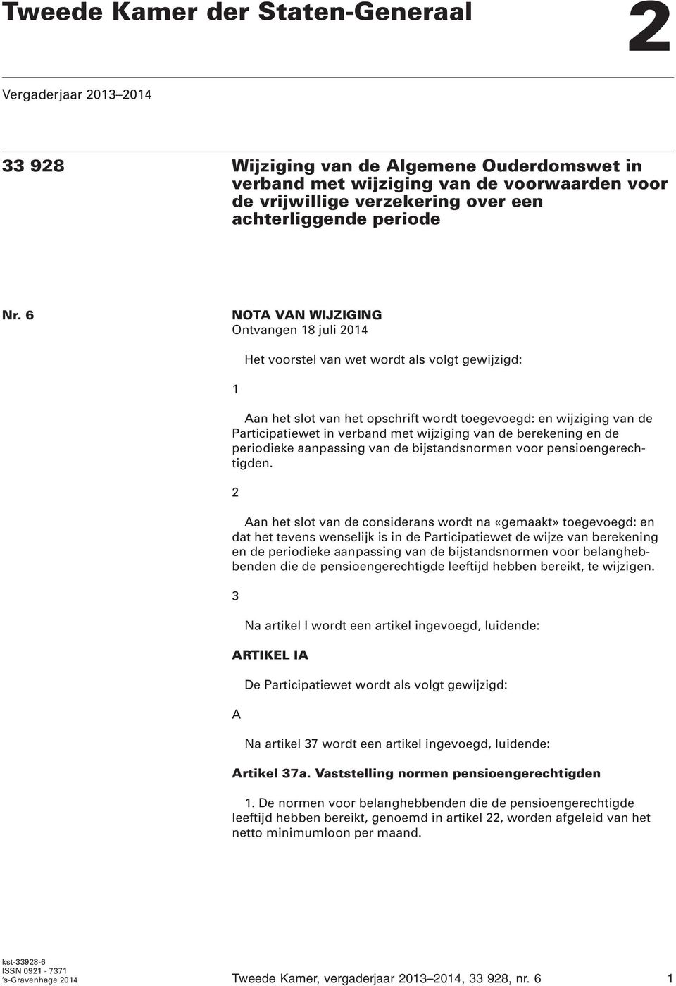 6 NOTA VAN WIJZIGING Ontvangen 18 juli 2014 Het voorstel van wet wordt als volgt gewijzigd: 1 Aan het slot van het opschrift wordt toegevoegd: en wijziging van de Participatiewet in verband met