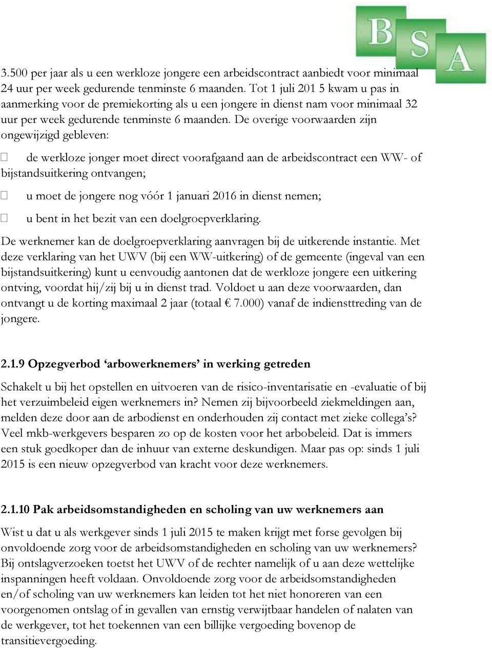 De overige voorwaarden zijn ongewijzigd gebleven: de werkloze jonger moet direct voorafgaand aan de arbeidscontract een WW- of bijstandsuitkering ontvangen; u moet de jongere nog vóór 1 januari 2016