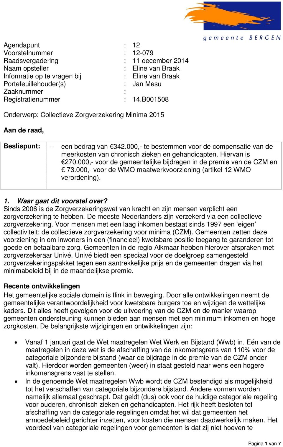 000,- te bestemmen voor de compensatie van de meerkosten van chronisch zieken en gehandicapten. Hiervan is 270.000,- voor de gemeentelijke bijdragen in de premie van de CZM en 73.