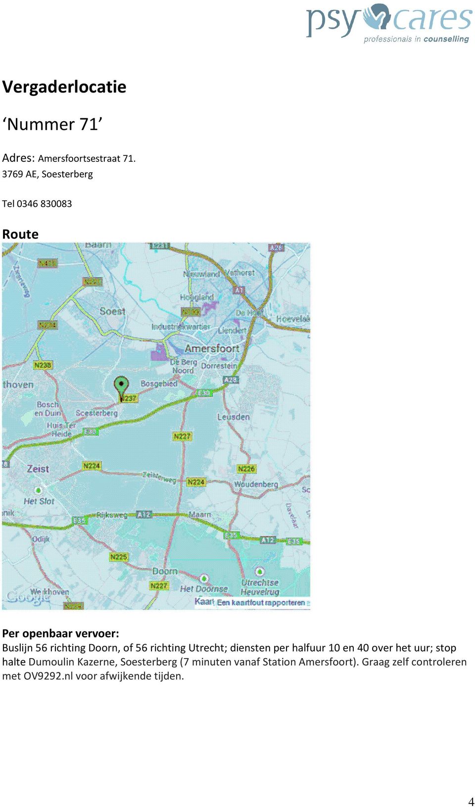 Doorn, of 56 richting Utrecht; diensten per halfuur 10 en 40 over het uur; stop halte