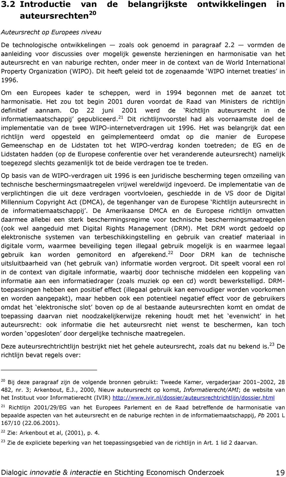 Organization (WIPO). Dit heeft geleid tot de zogenaamde WIPO internet treaties in 1996. Om een Europees kader te scheppen, werd in 1994 begonnen met de aanzet tot harmonisatie.