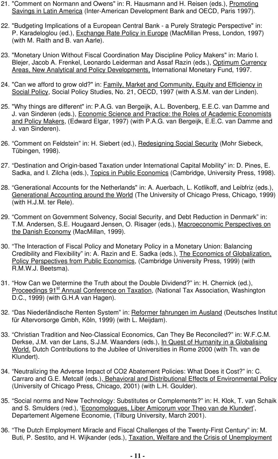 van Aarle). 23. "Monetary Union Without Fiscal Coordination May Discipline Policy Makers" in: Mario I. Blejer, Jacob A. Frenkel, Leonardo Leiderman and Assaf Razin (eds.