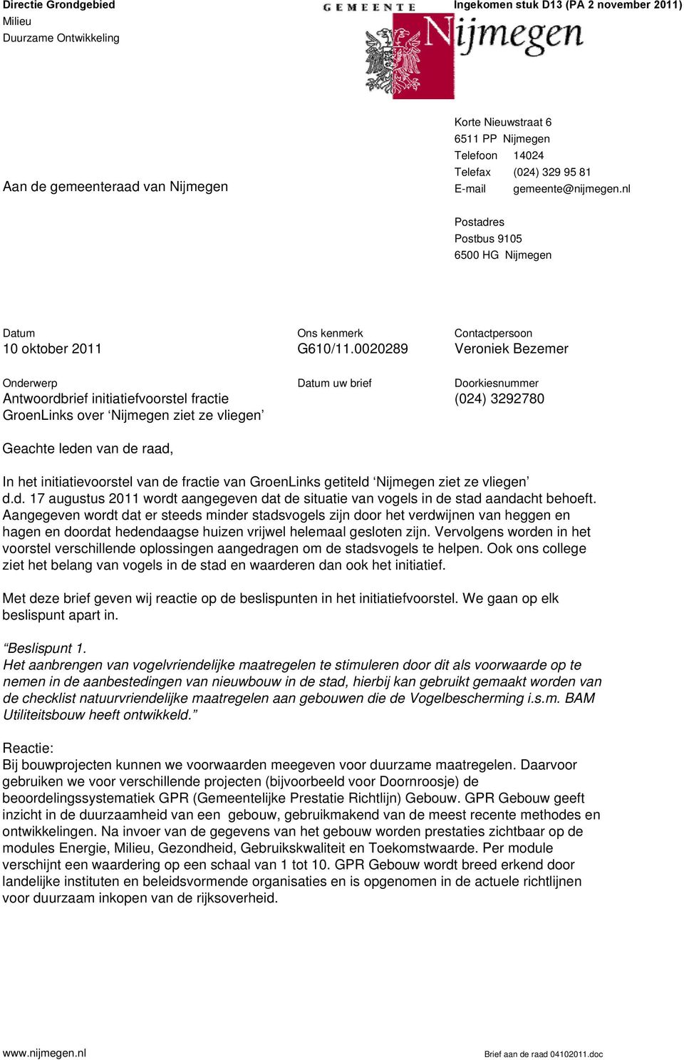 0020289 Contactpersoon Veroniek Bezemer Onderwerp Antwoordbrief initiatiefvoorstel fractie GroenLinks over Nijmegen ziet ze vliegen Datum uw brief Doorkiesnummer (024) 3292780 Geachte leden van de