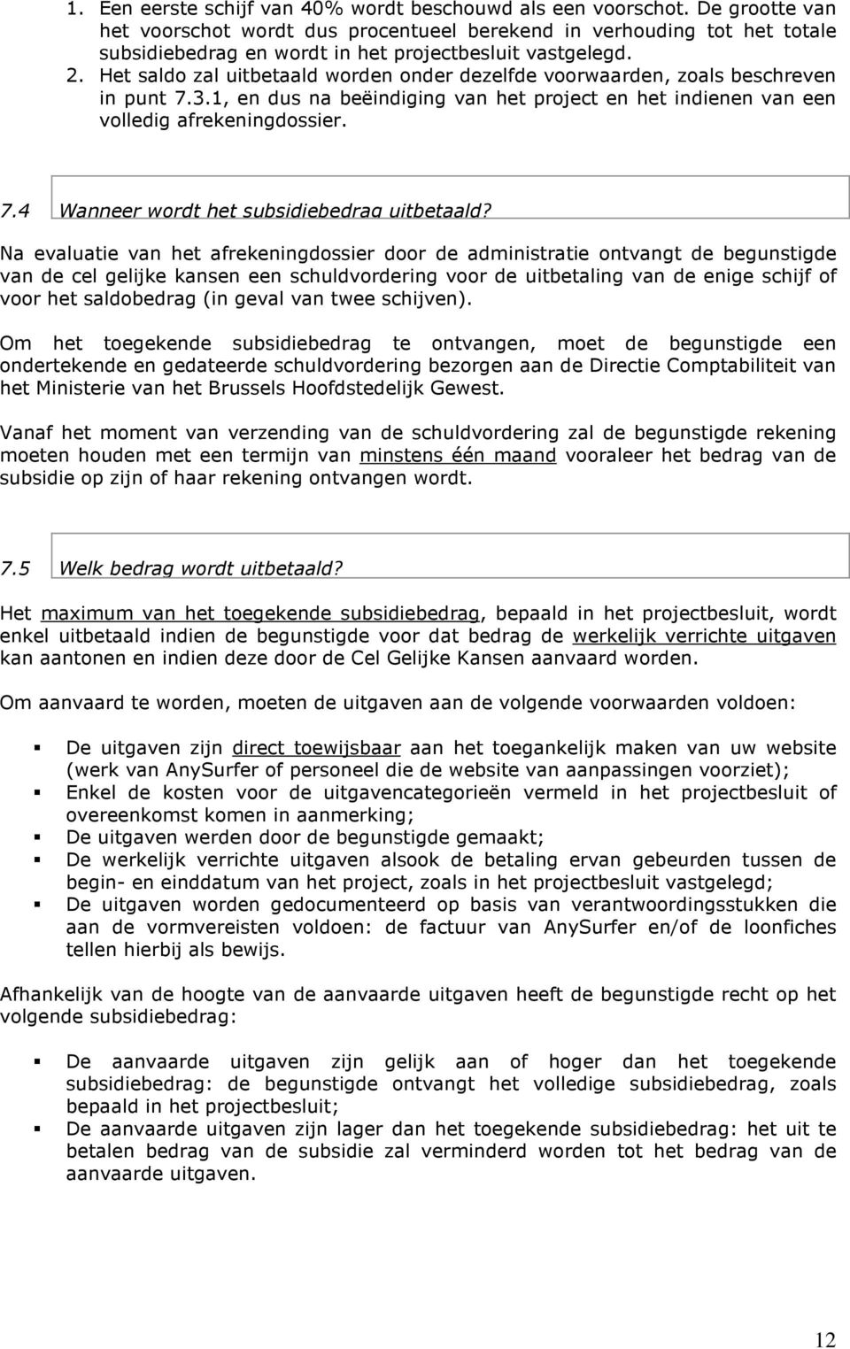 Het saldo zal uitbetaald worden onder dezelfde voorwaarden, zoals beschreven in punt 7.3.1, en dus na beëindiging van het project en het indienen van een volledig afrekeningdossier. 7.4 Wanneer wordt het subsidiebedrag uitbetaald?