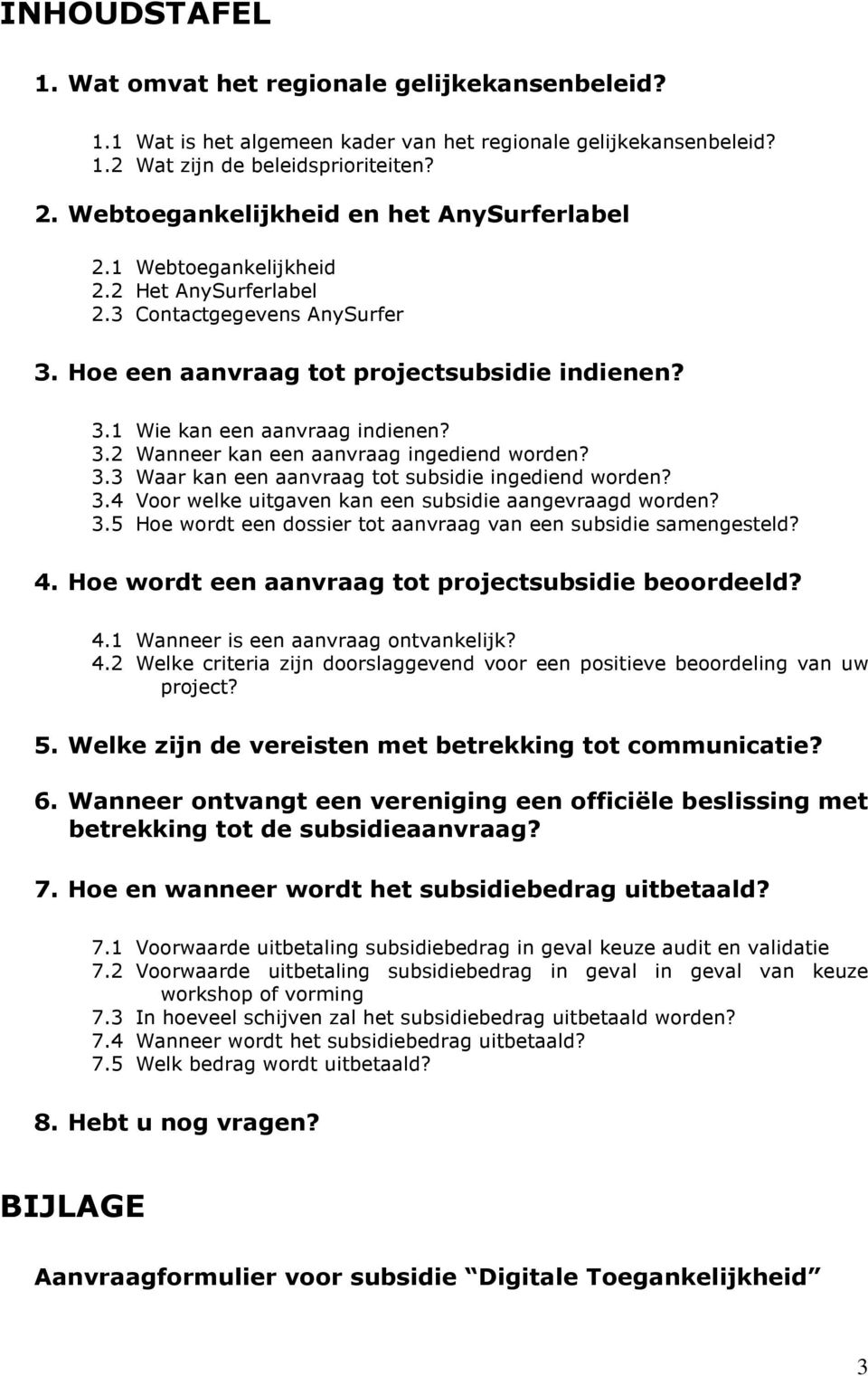 3.2 Wanneer kan een aanvraag ingediend worden? 3.3 Waar kan een aanvraag tot subsidie ingediend worden? 3.4 Voor welke uitgaven kan een subsidie aangevraagd worden? 3.5 Hoe wordt een dossier tot aanvraag van een subsidie samengesteld?