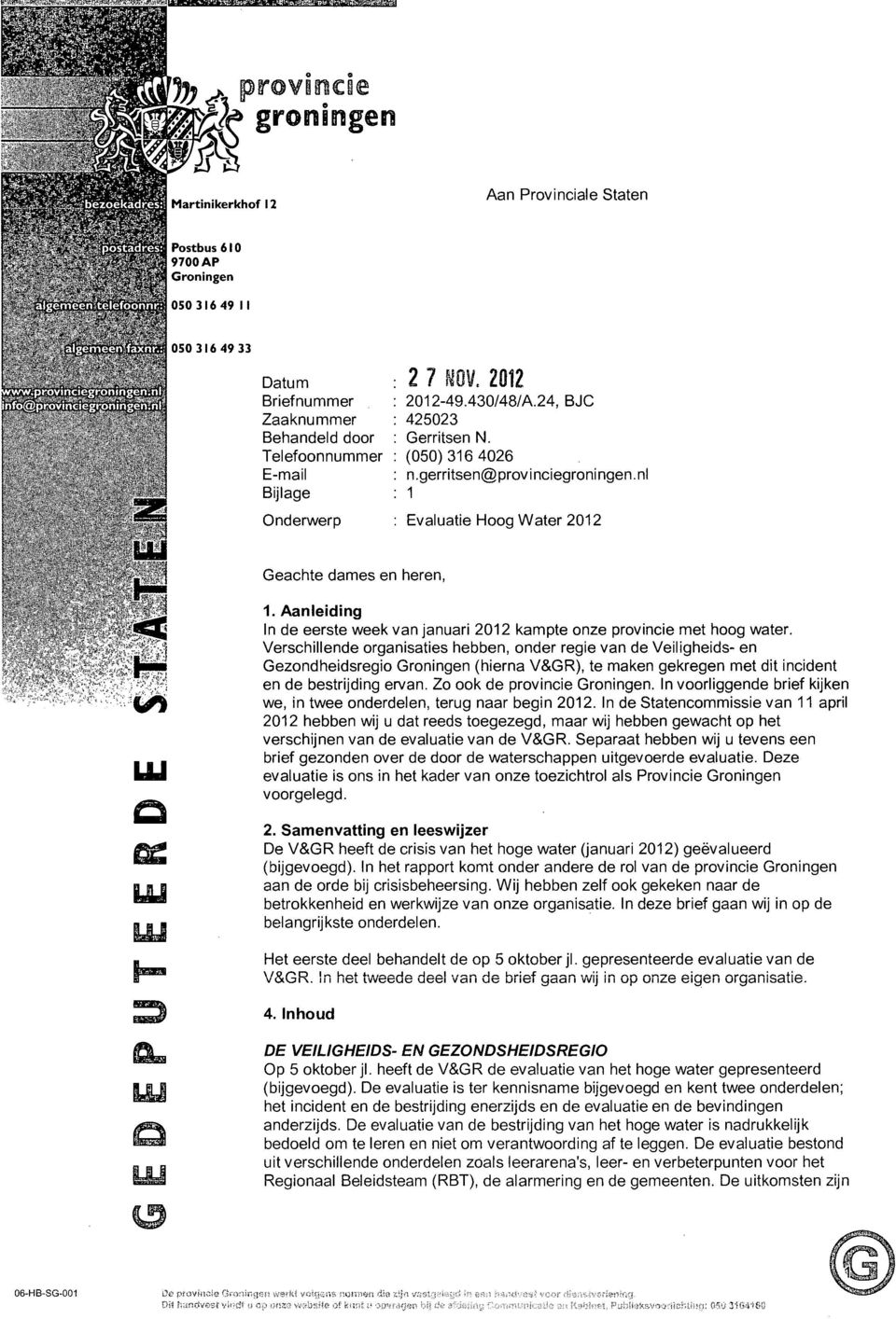 Telefoonnummer E-mail Bijlage Onderwerp Geachte dames en heren, 2 7 ^OV. 2012 2012-49.430/48/A.24, BJC 425023 Gerritsen N. (050)316 4026 n.gerritsen(gprovinciegroningen.