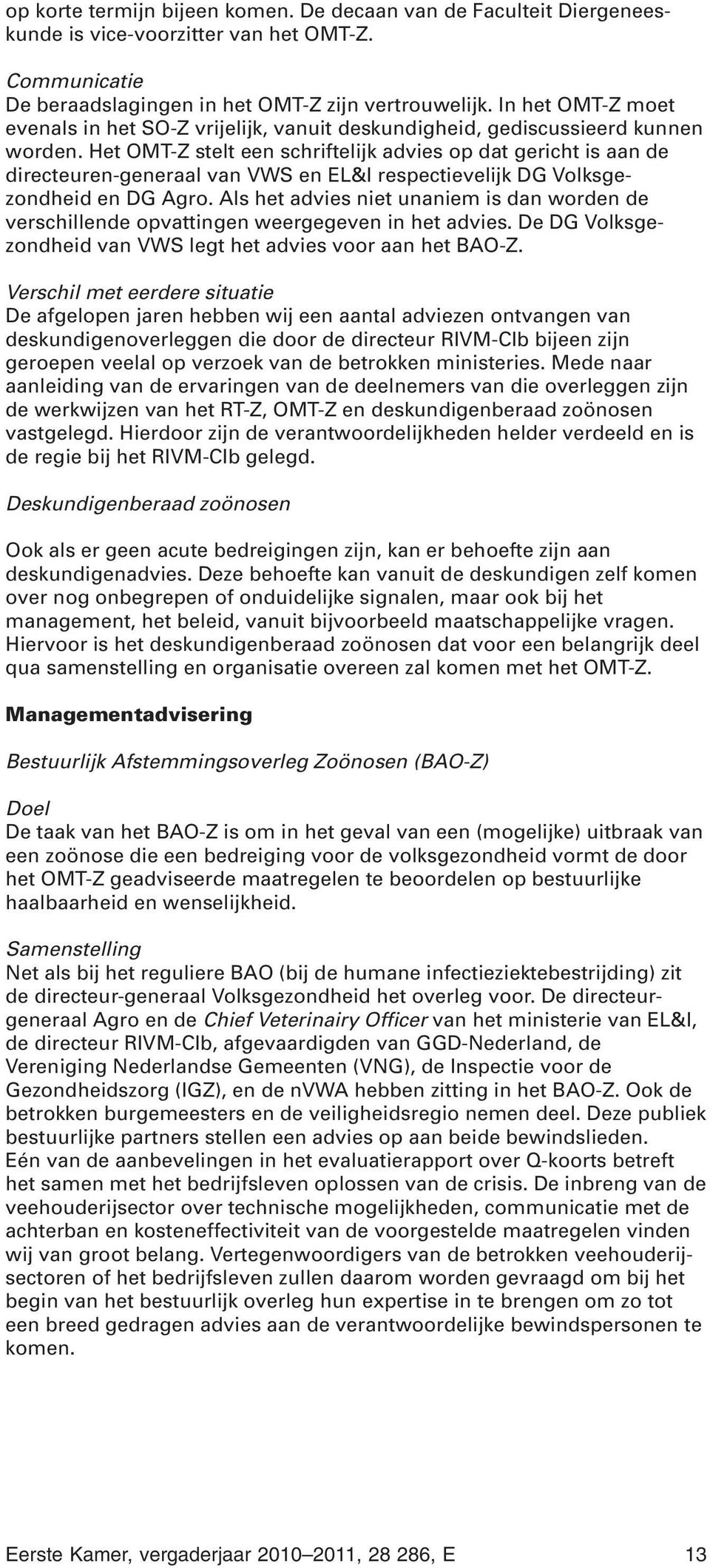 Het OMT-Z stelt een schriftelijk advies op dat gericht is aan de directeuren-generaal van VWS en EL&I respectievelijk DG Volksgezondheid en DG Agro.