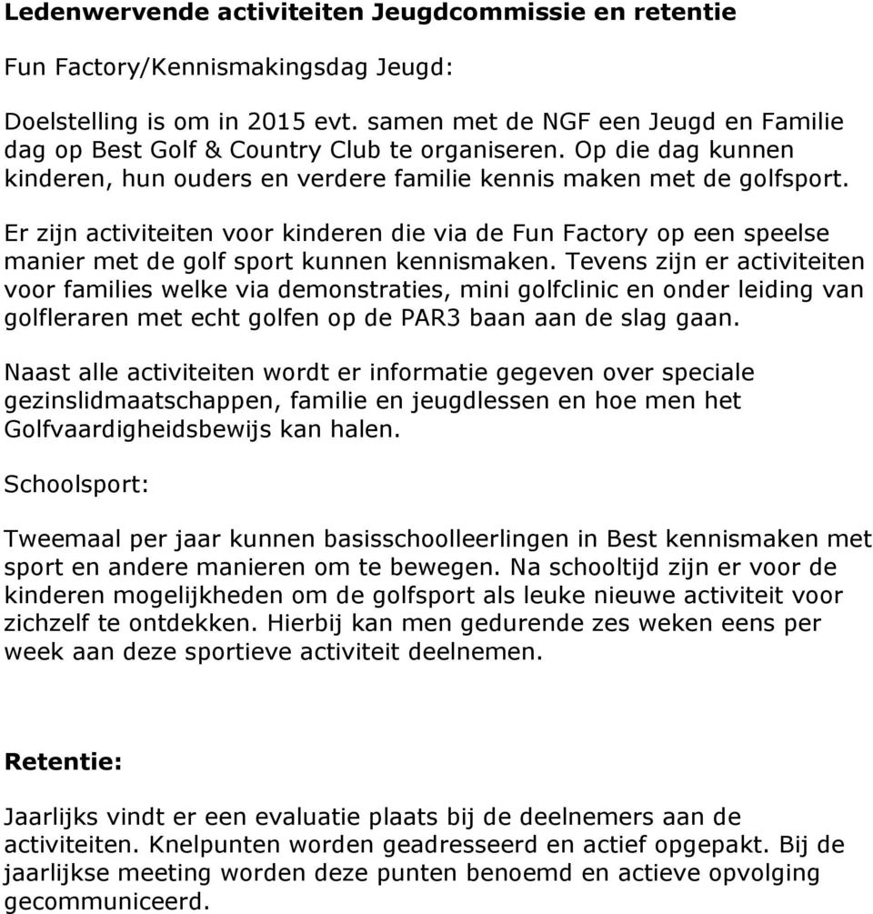 Er zijn activiteiten voor kinderen die via de Fun Factory op een speelse manier met de golf sport kunnen kennismaken.