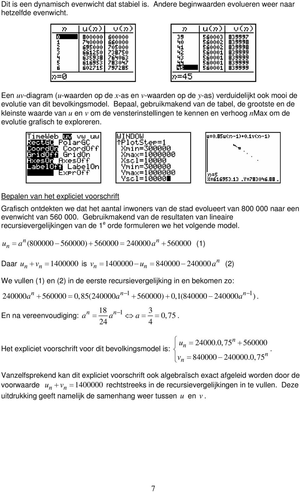 voorschrift Grafisch otdekte we dat het aatal iwoers va de stad evolueert va 800 000 aar ee evewicht va 60 000 Gebruikmaked va de resultate va lieaire recursievergelijkige va de e orde formulere we