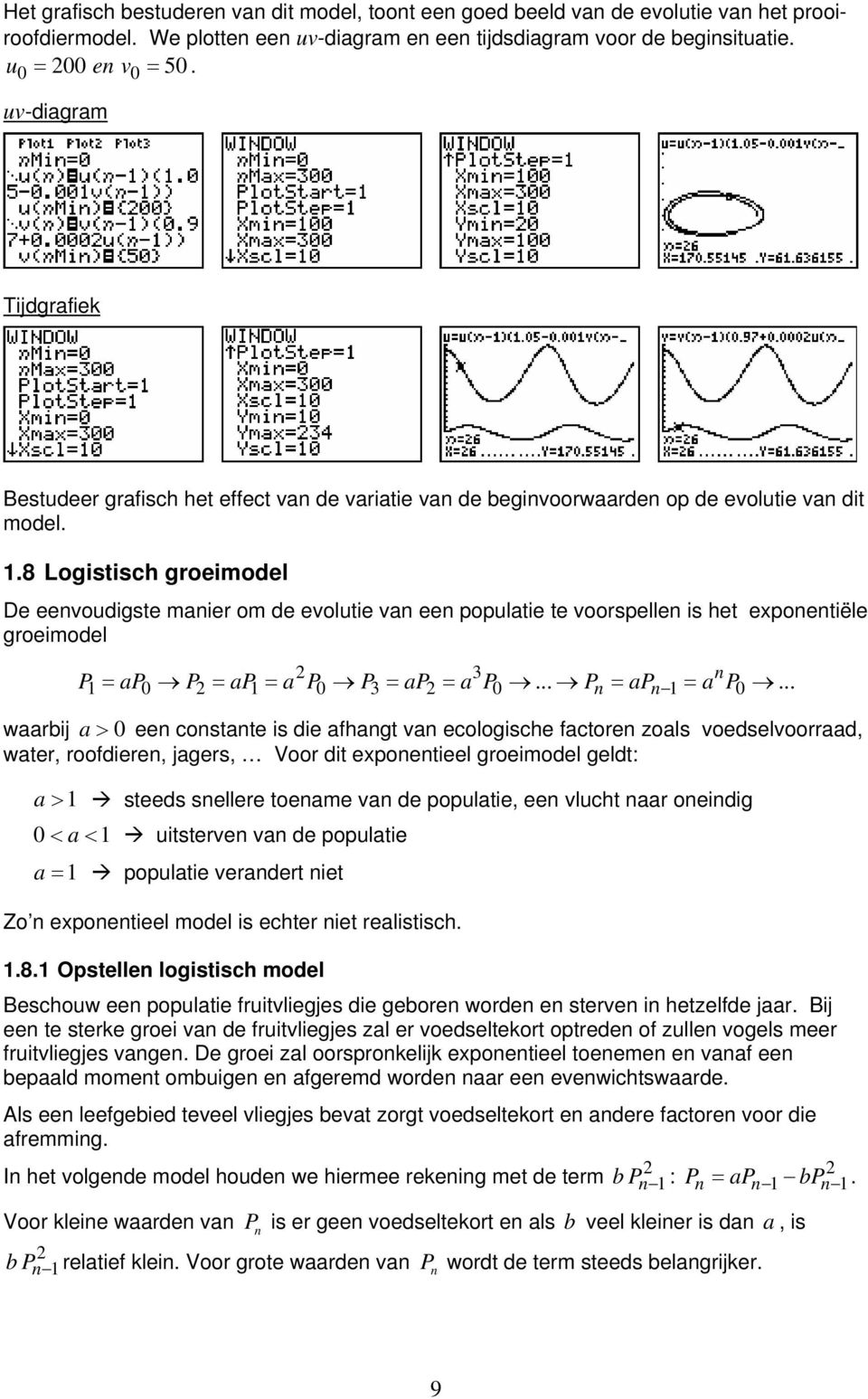 expoetiële groeimodel 3 0 0 3 0 0 P = ap P = ap = a P P = ap = a P P = ap = a P waarbij a > 0 ee costate is die afhagt va ecologische factore zoals voedselvoorraad, water, roofdiere, jagers, Voor dit