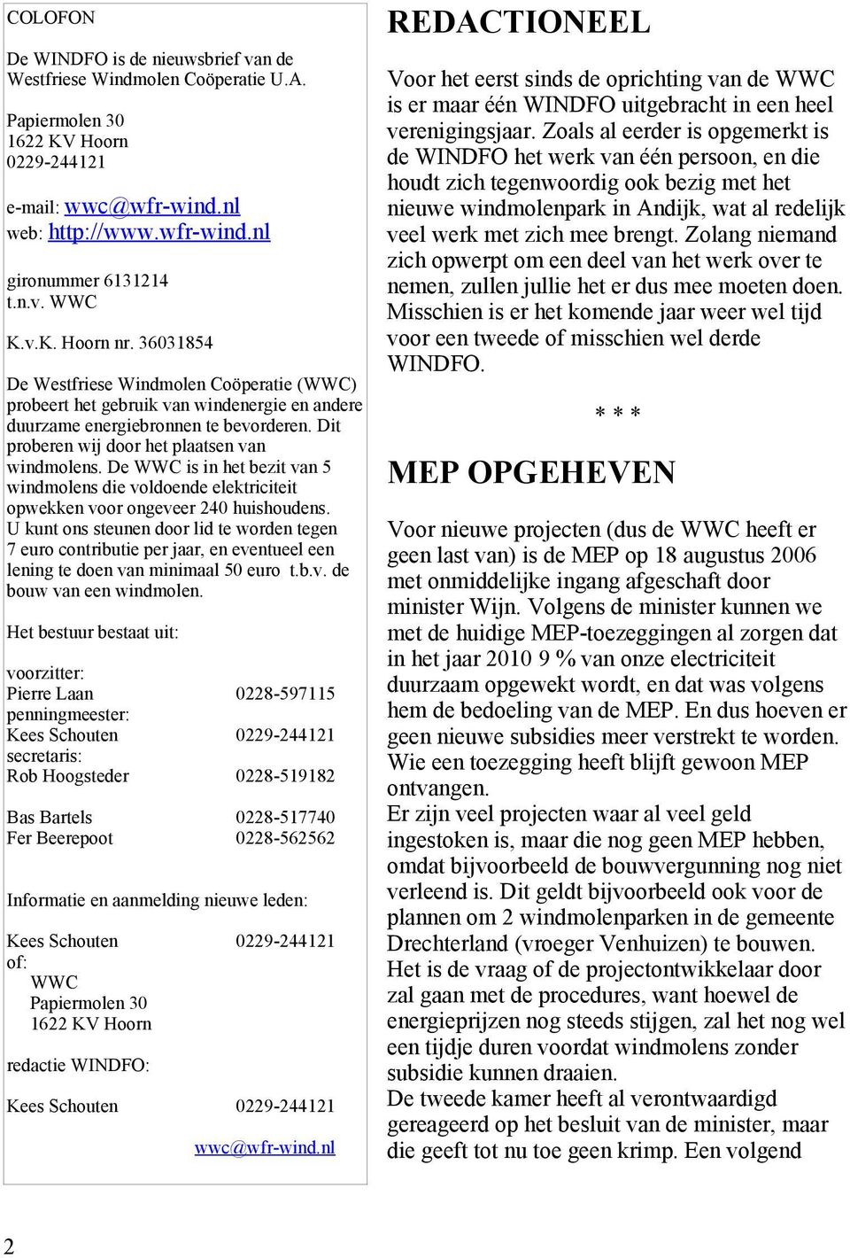 Dit proberen wij door het plaatsen van windmolens. De WWC is in het bezit van 5 windmolens die voldoende elektriciteit opwekken voor ongeveer 240 huishoudens.