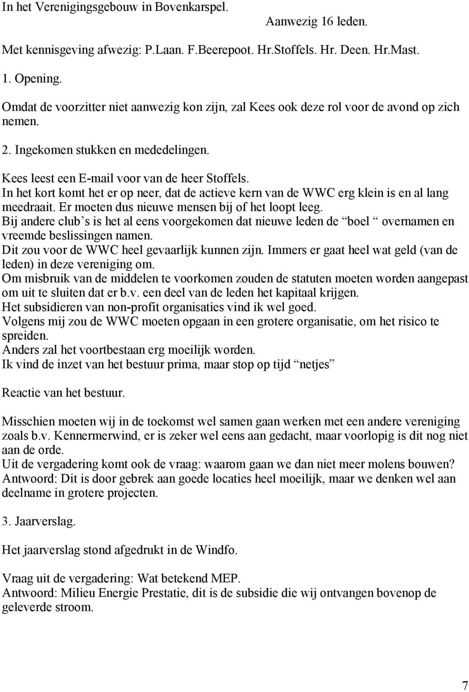 In het kort komt het er op neer, dat de actieve kern van de WWC erg klein is en al lang meedraait. Er moeten dus nieuwe mensen bij of het loopt leeg.