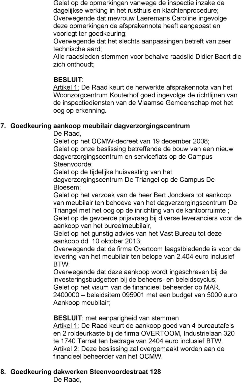 Artikel 1: De Raad keurt de herwerkte afsprakennota van het Woonzorgcentrum Kouterhof goed ingevolge de richtlijnen van de inspectiediensten van de Vlaamse Gemeenschap met het oog op erkenning. 7.