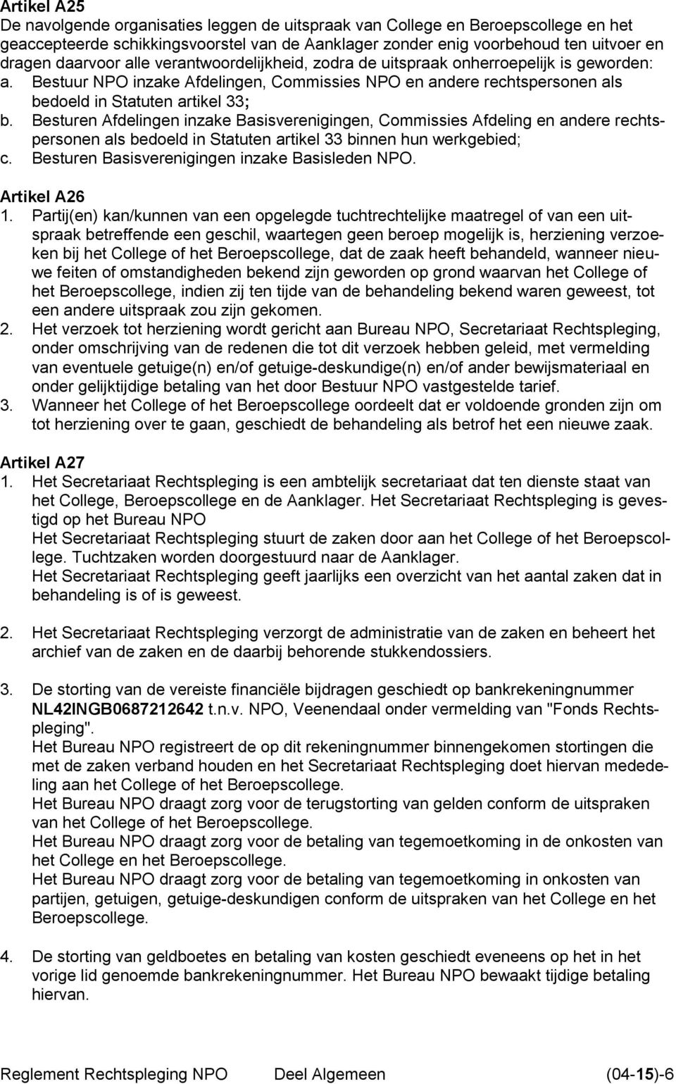 Besturen Afdelingen inzake Basisverenigingen, Commissies Afdeling en andere rechtspersonen als bedoeld in Statuten artikel 33 binnen hun werkgebied; c.