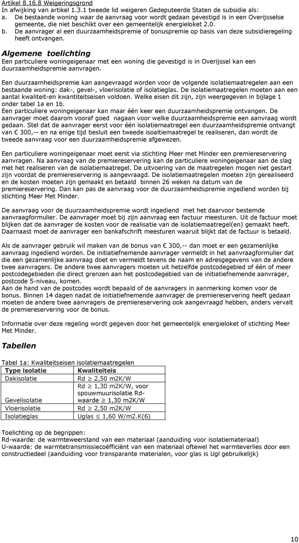 Algemene toelichting Een particuliere woningeigenaar met een woning die gevestigd is in Overijssel kan een duurzaamheidspremie aanvragen.