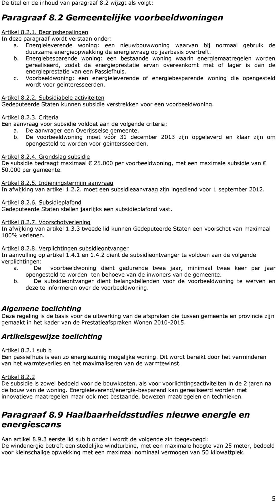 j normaal gebruik de duurzame energieopwekking de energievraag op jaarbasis overtreft. b.