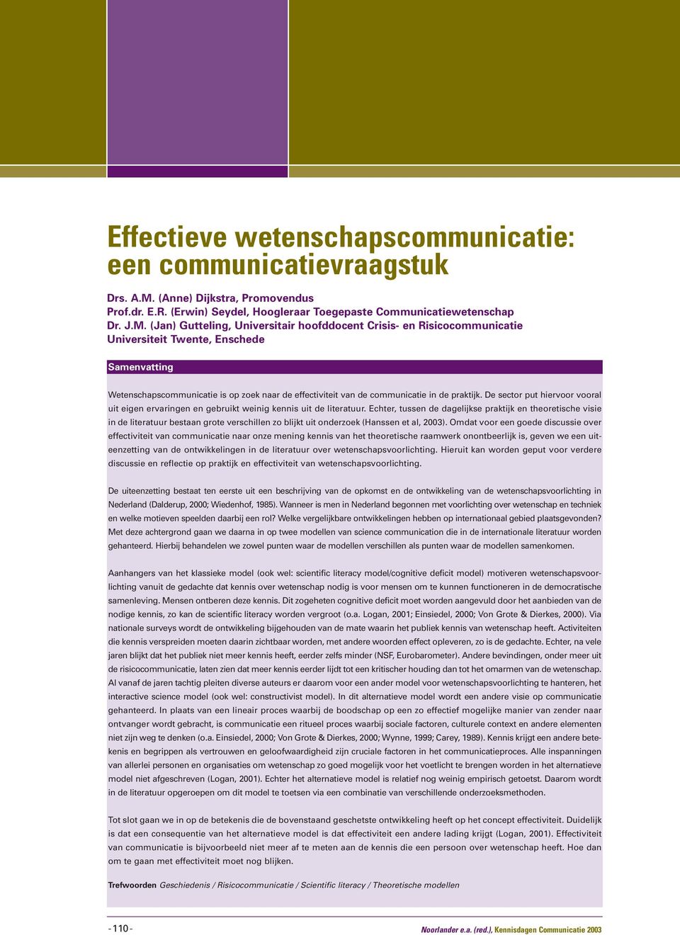 (Jan) Gutteling, Universitair hoofddocent Crisis- en Risicocommunicatie Universiteit Twente, Enschede Samenvatting Wetenschapscommunicatie is op zoek naar de effectiviteit van de communicatie in de