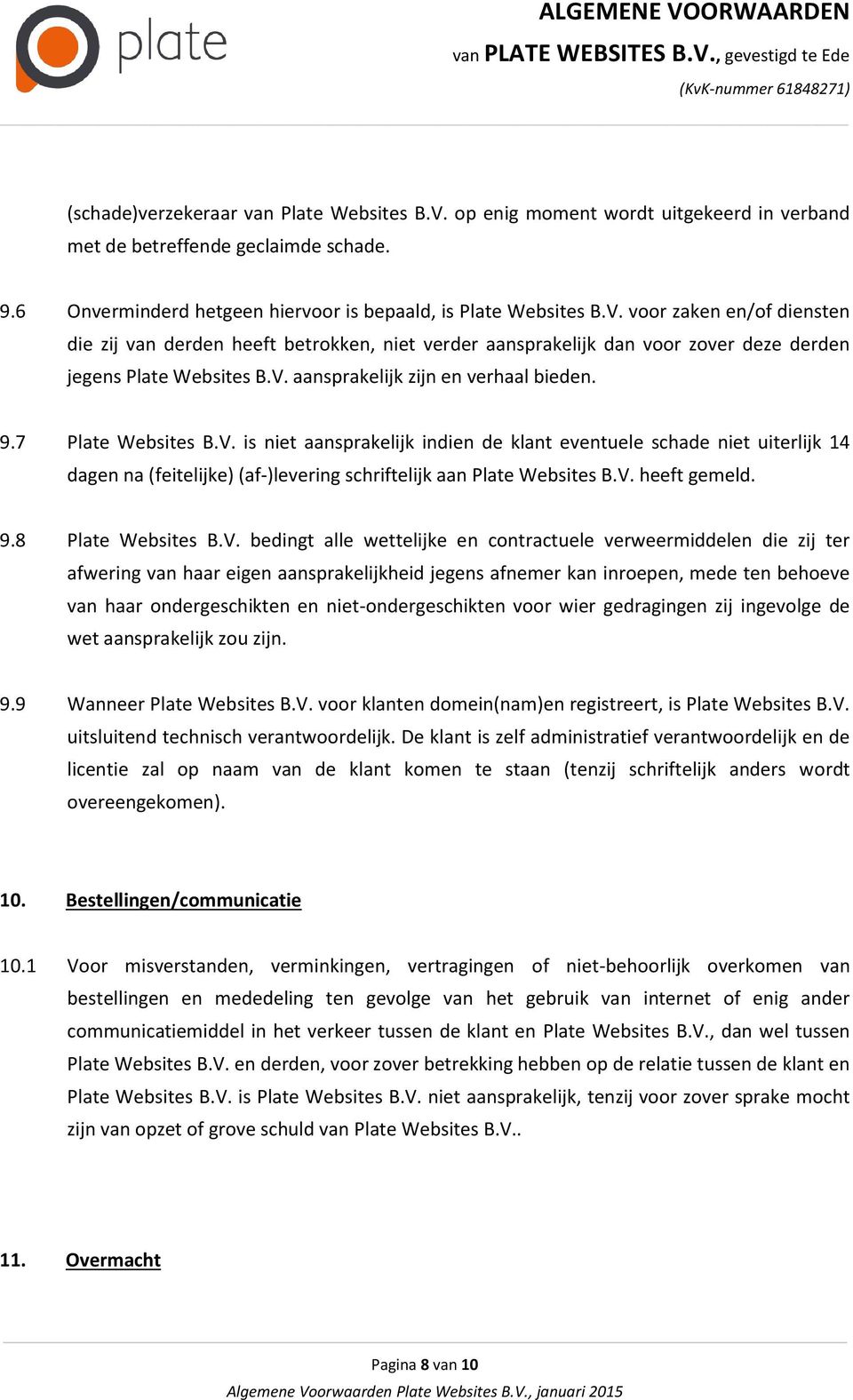 V. heeft gemeld. 9.8 Plate Websites B.V. bedingt alle wettelijke en contractuele verweermiddelen die zij ter afwering van haar eigen aansprakelijkheid jegens afnemer kan inroepen, mede ten behoeve