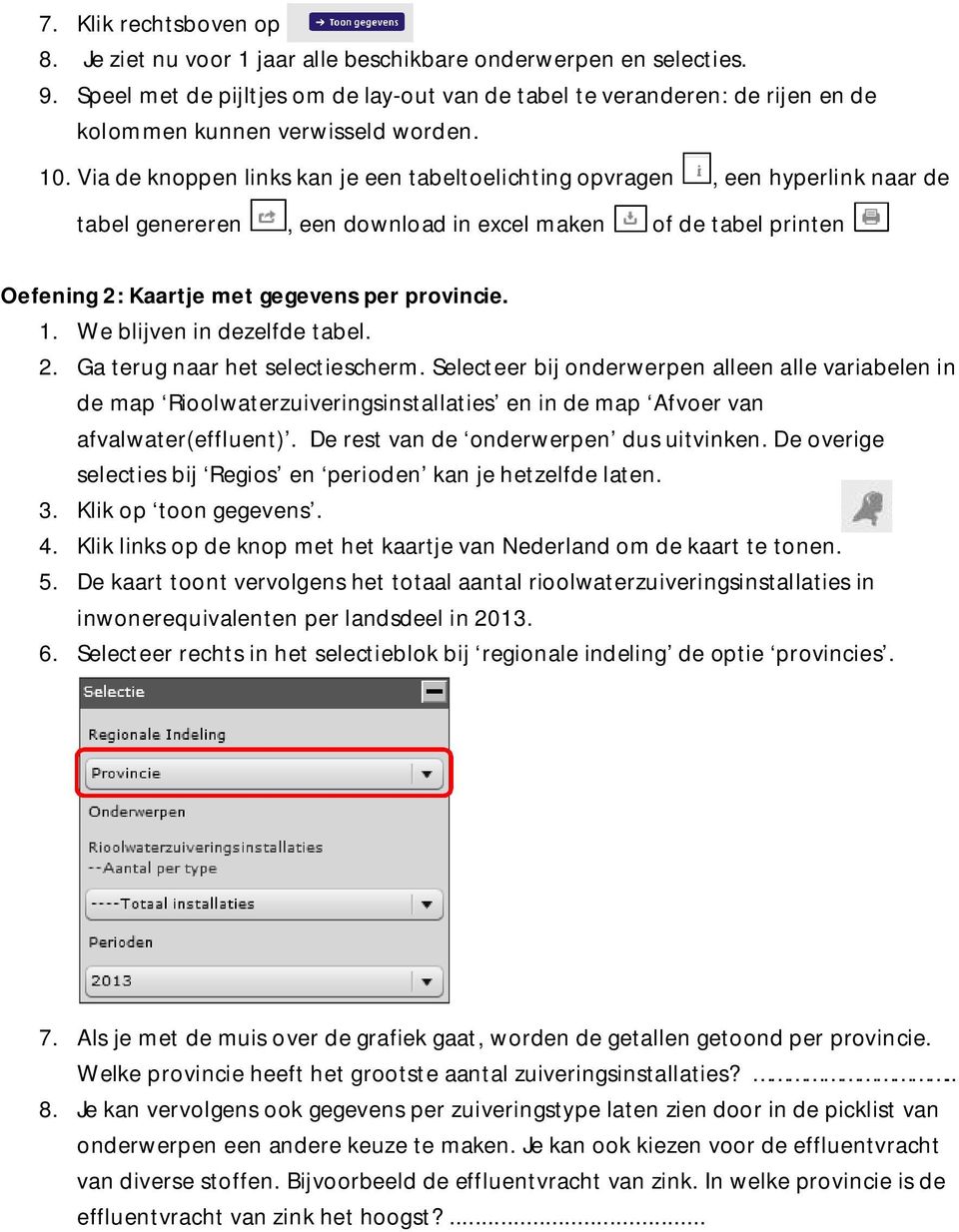 Via de knoppen links kan je een tabeltoelichting opvragen, een hyperlink naar de tabel genereren, een download in excel maken of de tabel printen Oefening 2: Kaartje met gegevens per provincie. 1.