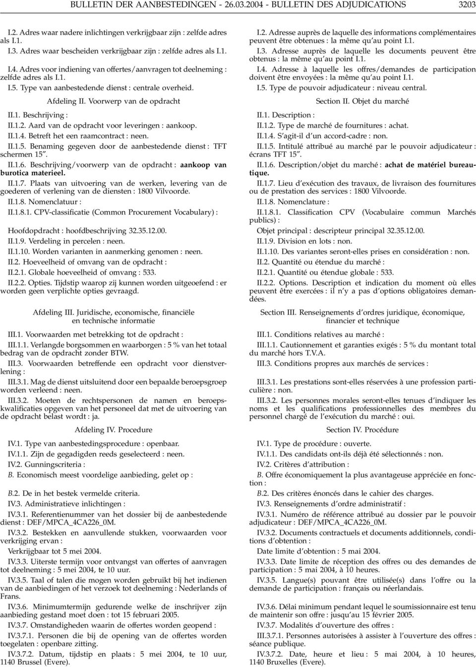 1.2. Aard van de opdracht voor leveringen : aankoop. II.1.4. Betreft het een raamcontract : neen. II.1.5. Benaming gegeven door de aanbestedende dienst : TFT schermen 15. II.1.6.