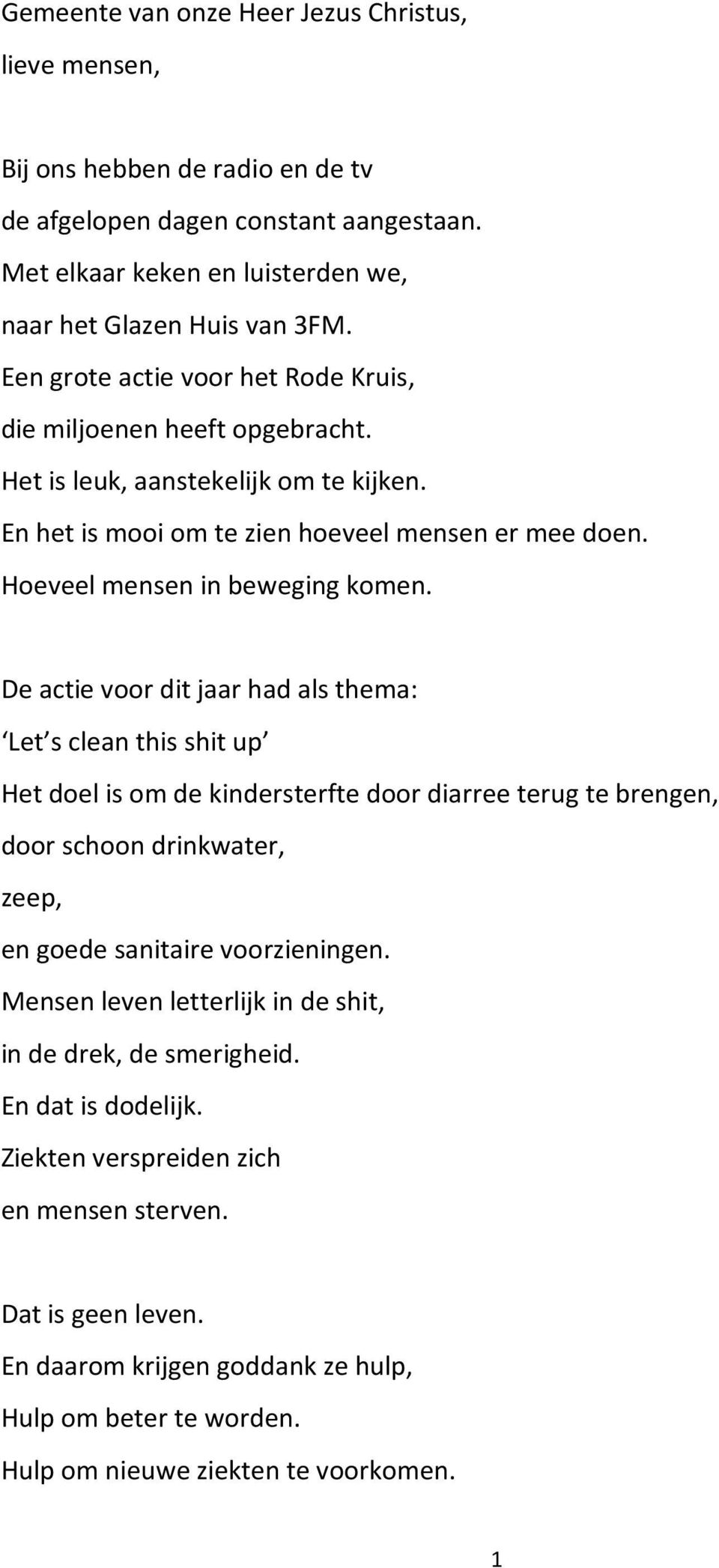 De actie voor dit jaar had als thema: Let s clean this shit up Het doel is om de kindersterfte door diarree terug te brengen, door schoon drinkwater, zeep, en goede sanitaire voorzieningen.