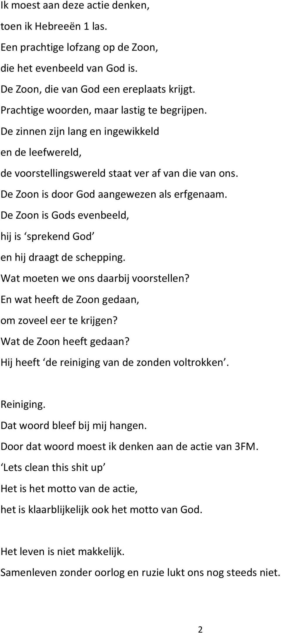 De Zoon is Gods evenbeeld, hij is sprekend God en hij draagt de schepping. Wat moeten we ons daarbij voorstellen? En wat heeft de Zoon gedaan, om zoveel eer te krijgen? Wat de Zoon heeft gedaan?