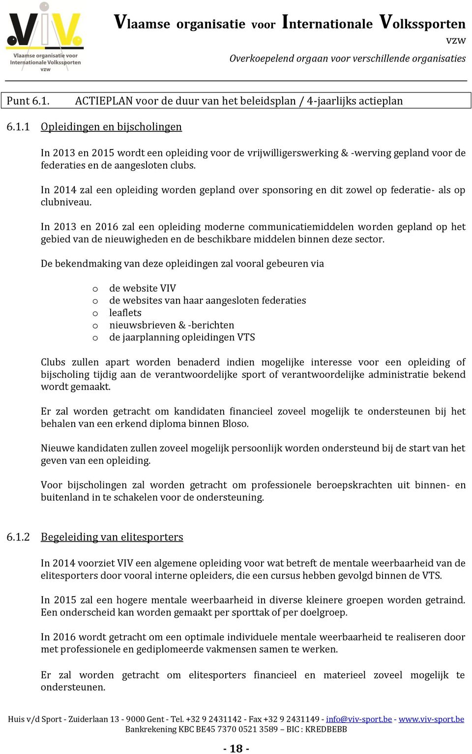 In 2013 en 2016 zal een opleiding moderne communicatiemiddelen worden gepland op het gebied van de nieuwigheden en de beschikbare middelen binnen deze sector.