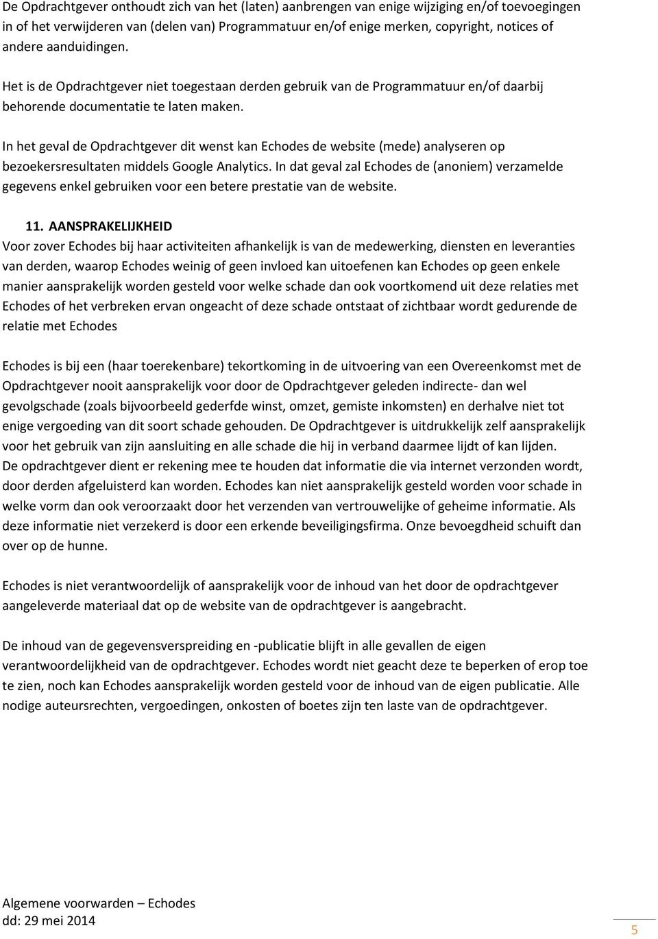 In het geval de Opdrachtgever dit wenst kan Echodes de website (mede) analyseren op bezoekersresultaten middels Google Analytics.