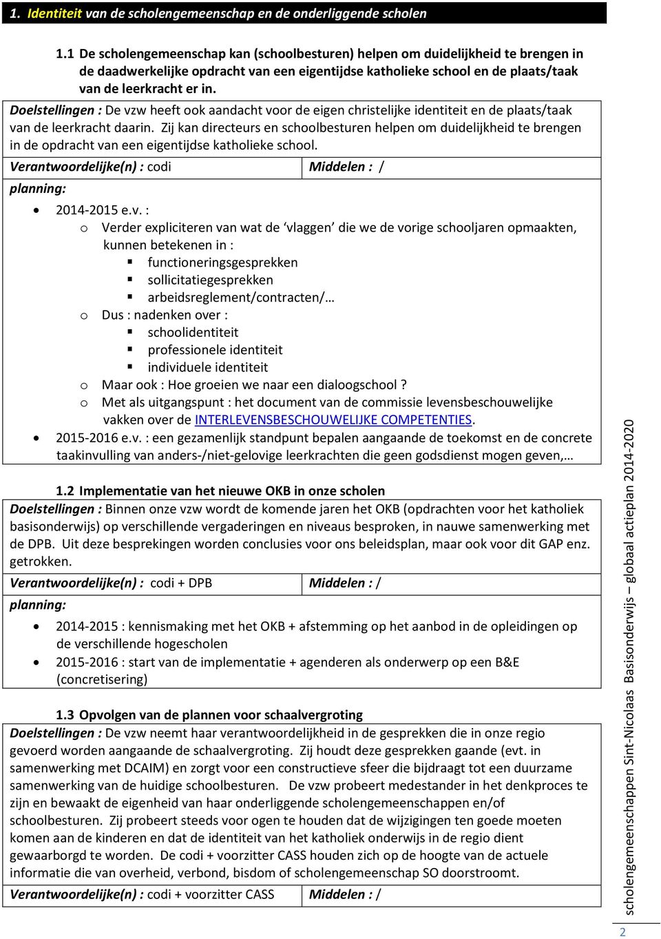 Doelstellingen : De vzw heeft ook aandacht voor de eigen christelijke identiteit en de plaats/taak van de leerkracht daarin.