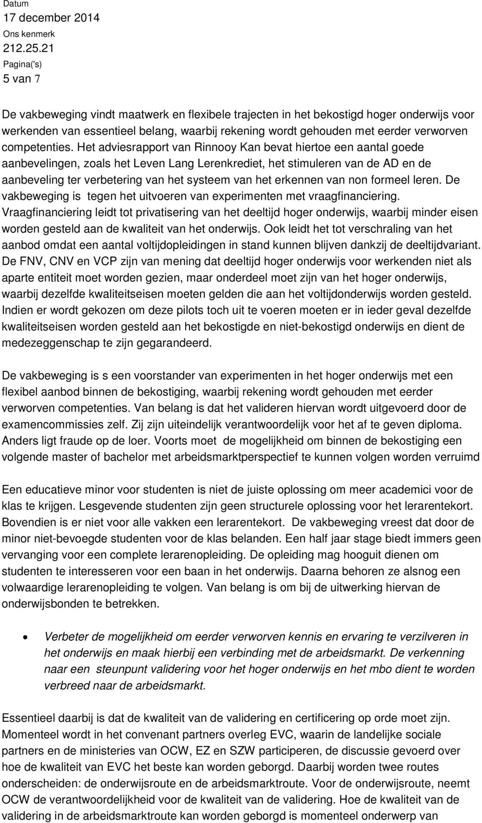 erkennen van non formeel leren. De vakbeweging is tegen het uitvoeren van experimenten met vraagfinanciering.